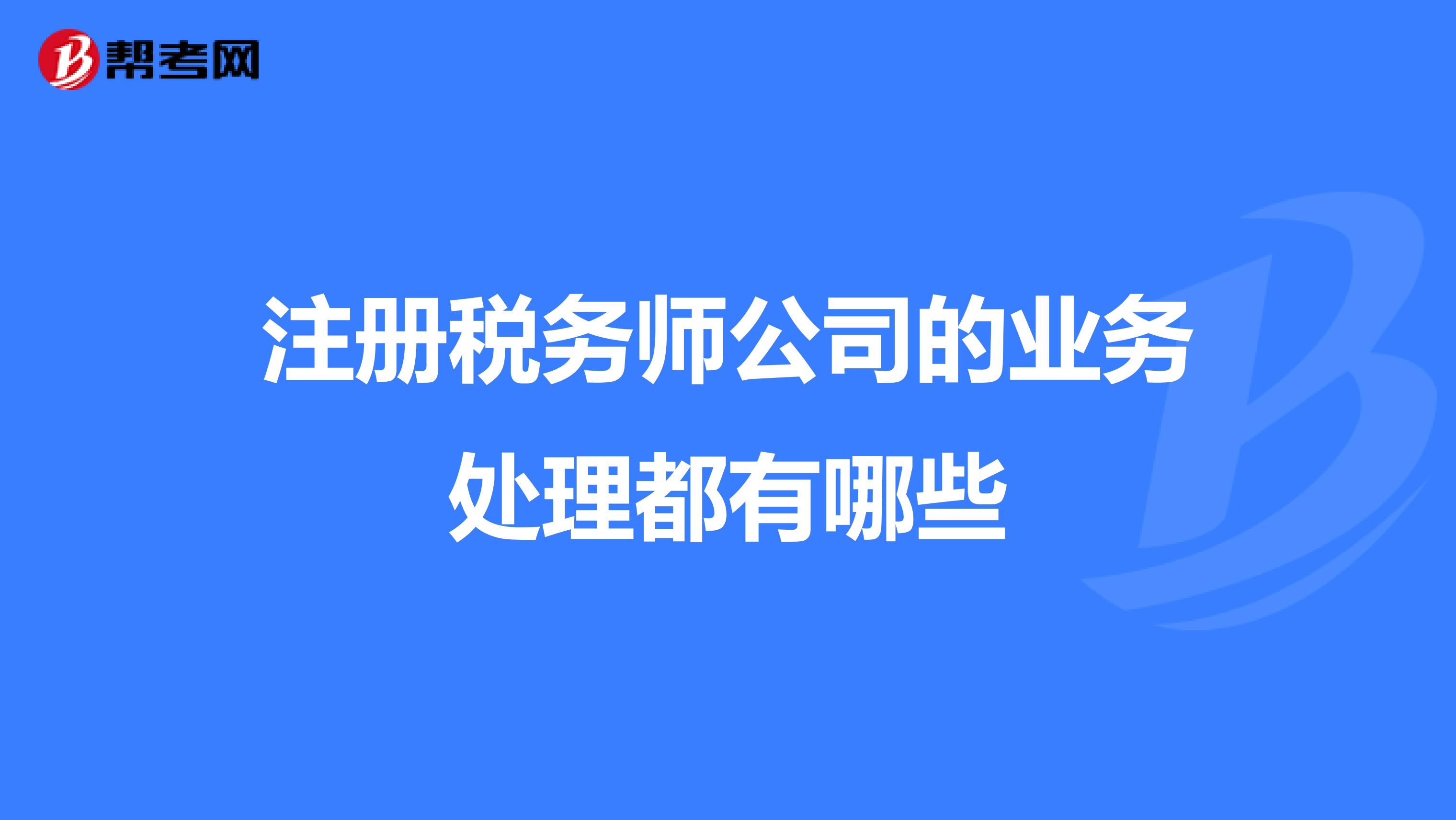 注冊稅務(wù)師公司的業(yè)務(wù)處理都有哪些