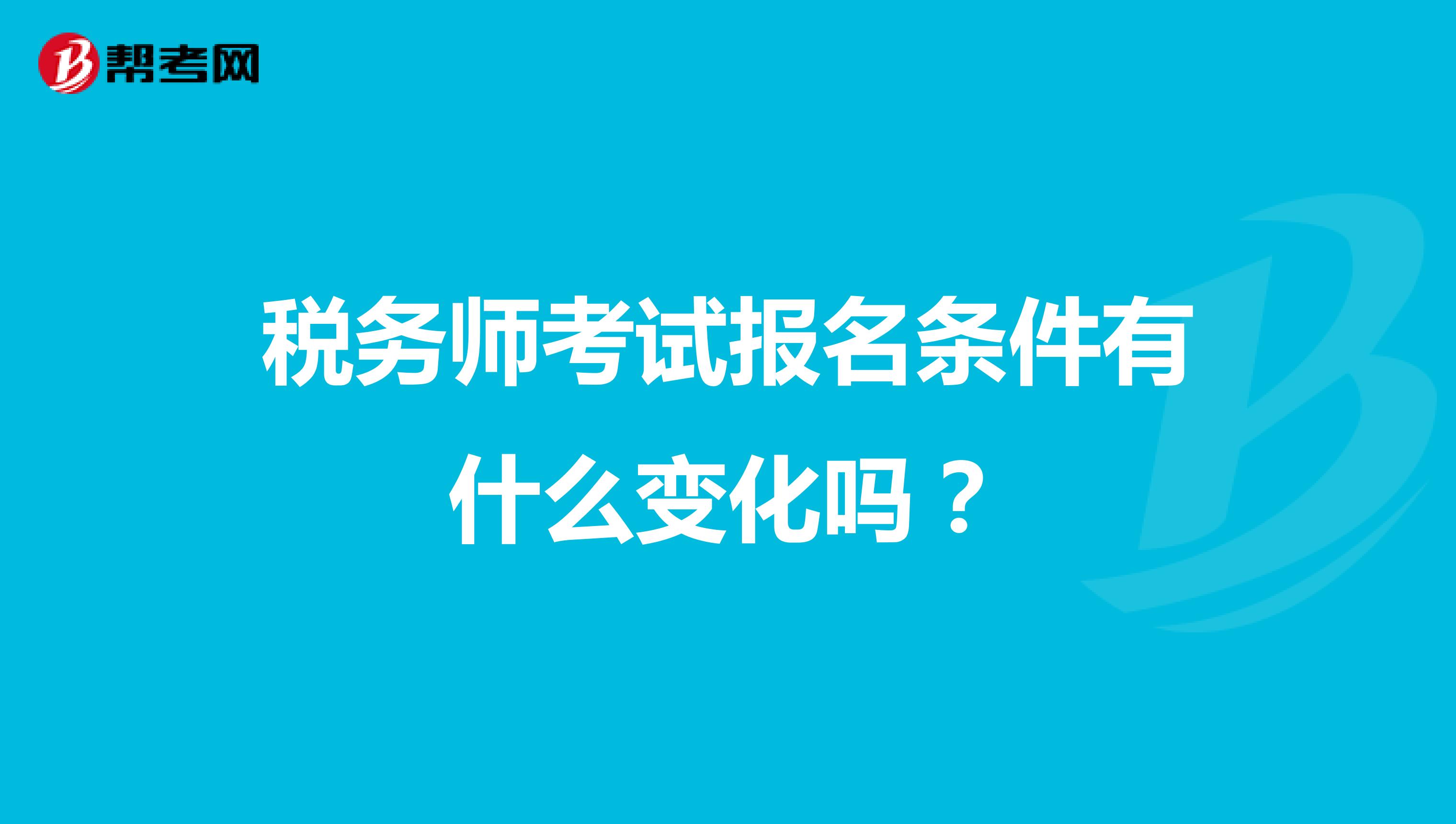 稅務(wù)師考試報名條件有什么變化嗎？