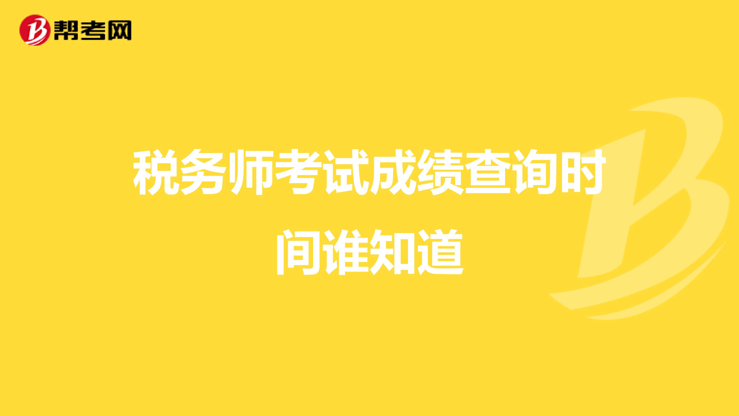 税务师考试成绩查询时间谁知道