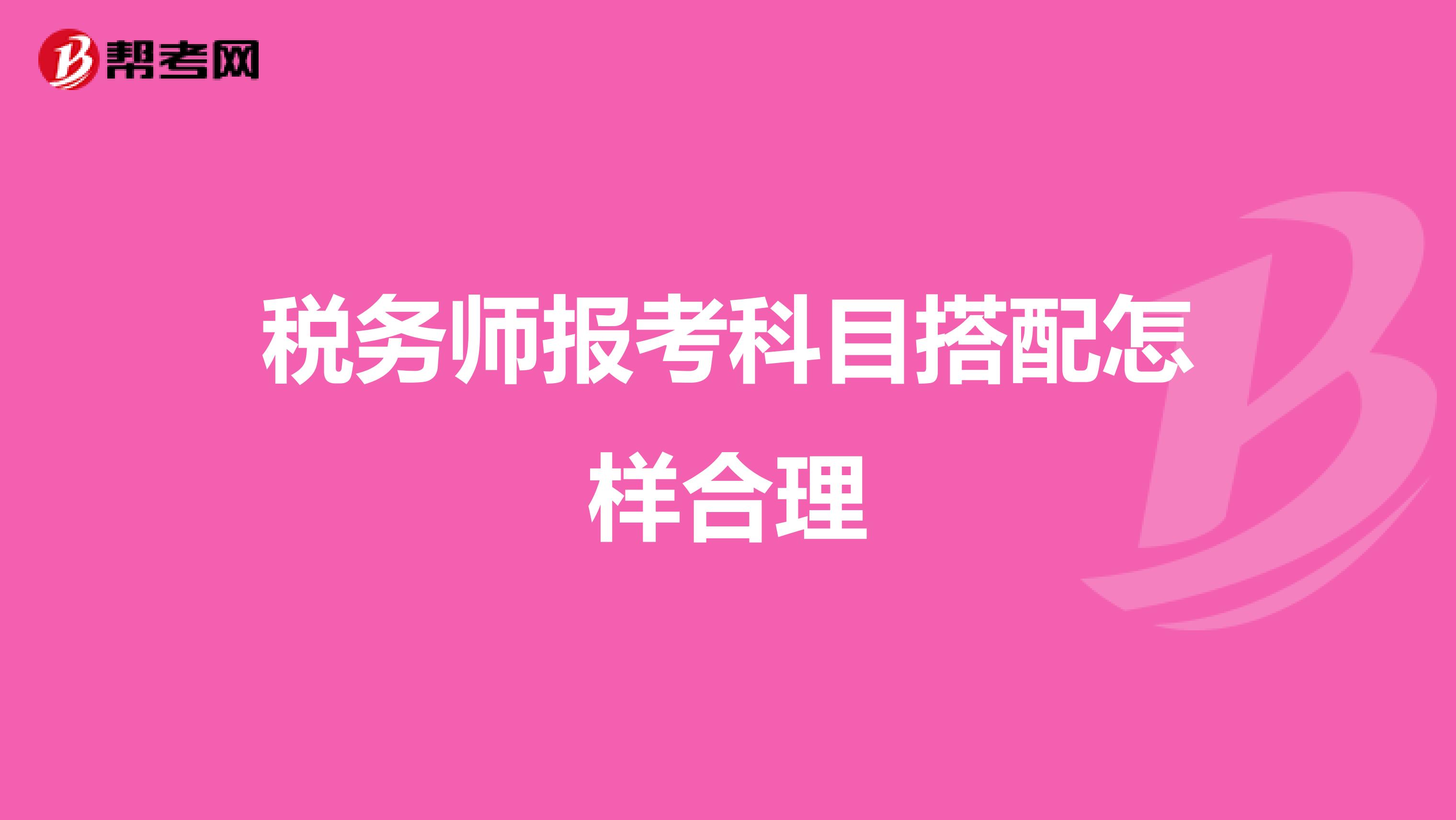 稅務(wù)師報(bào)考科目搭配怎樣合理