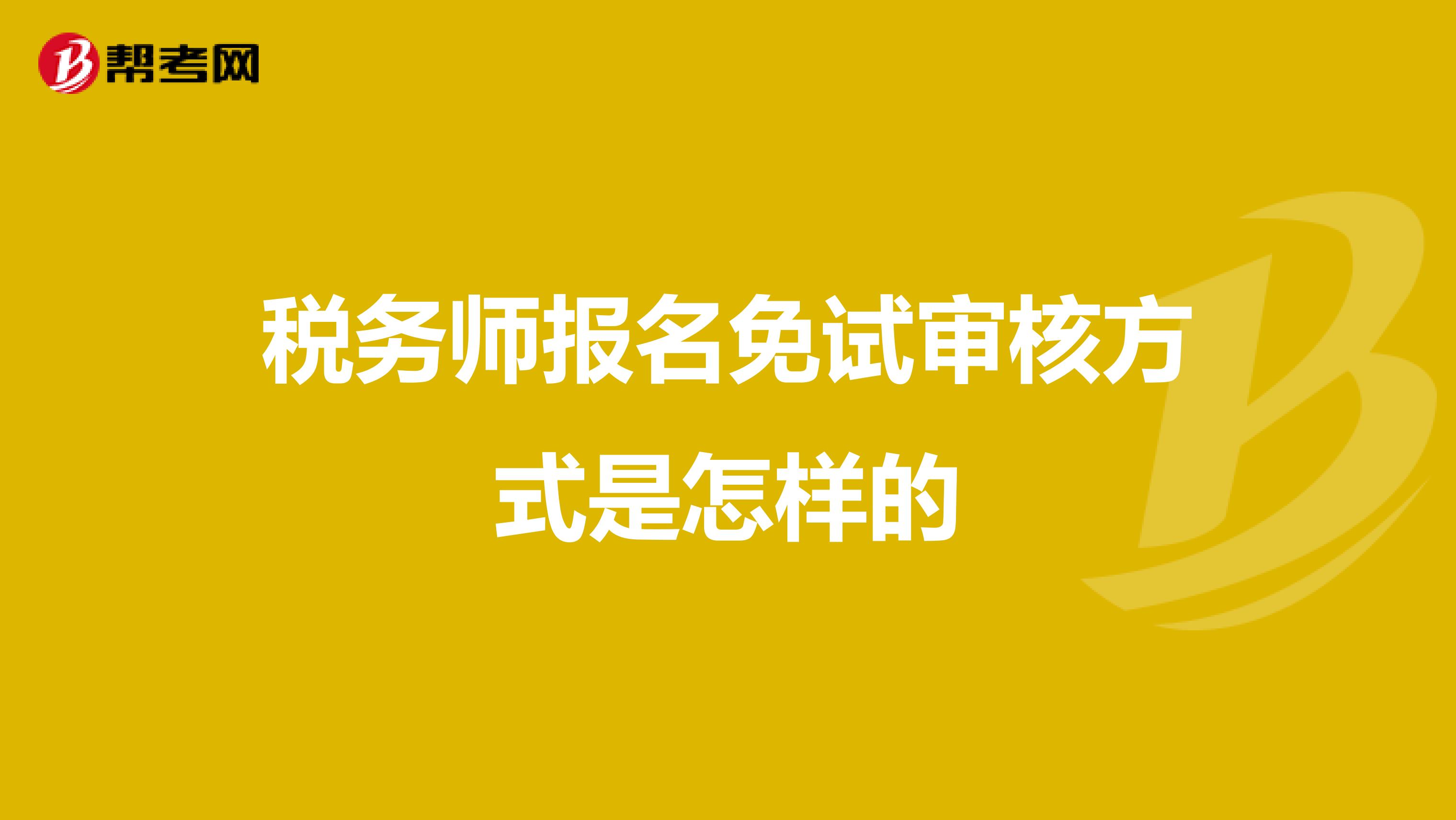 税务师报名免试审核方式是怎样的