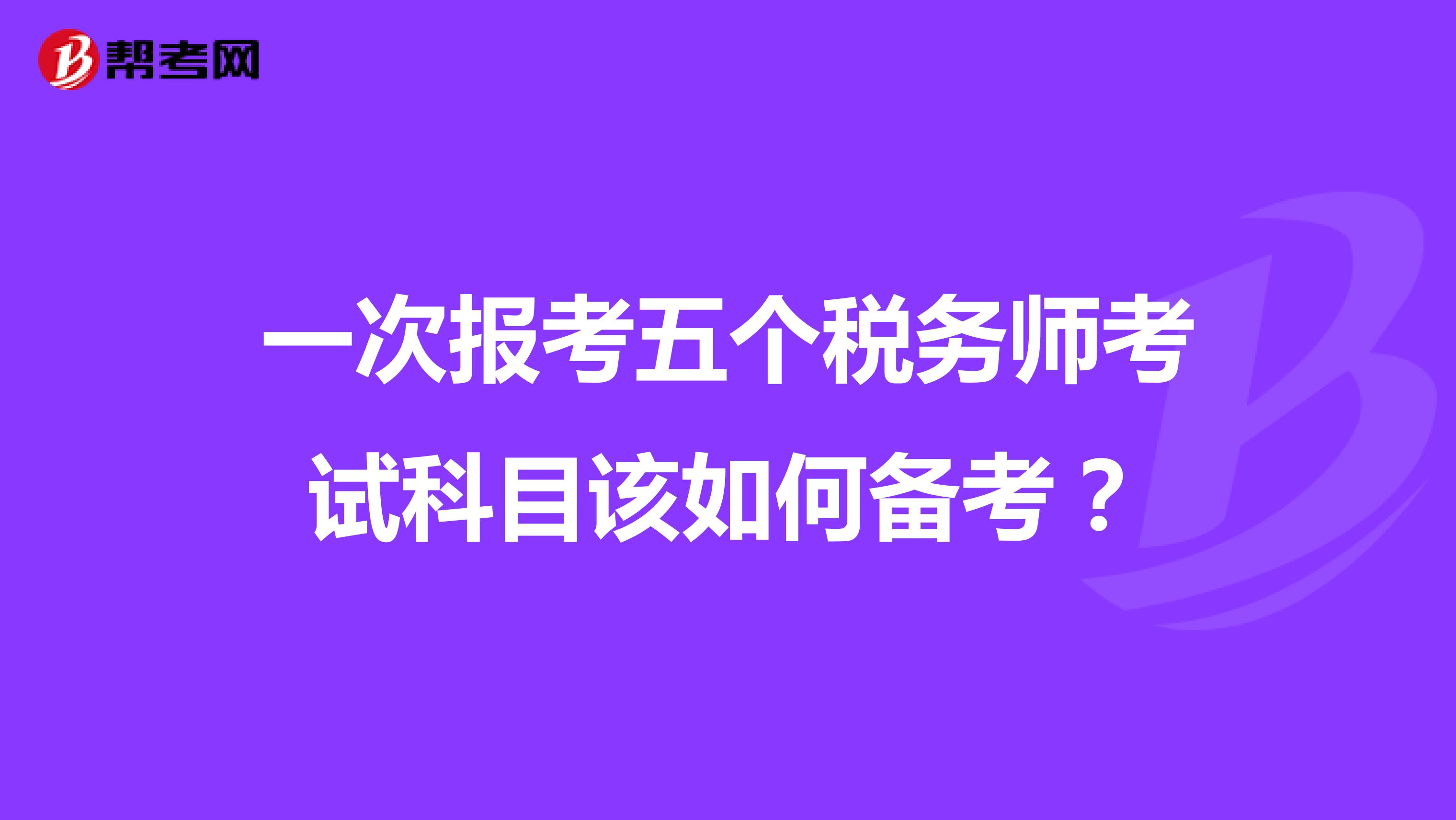 一次报考五个税务师考试科目该如何备考？