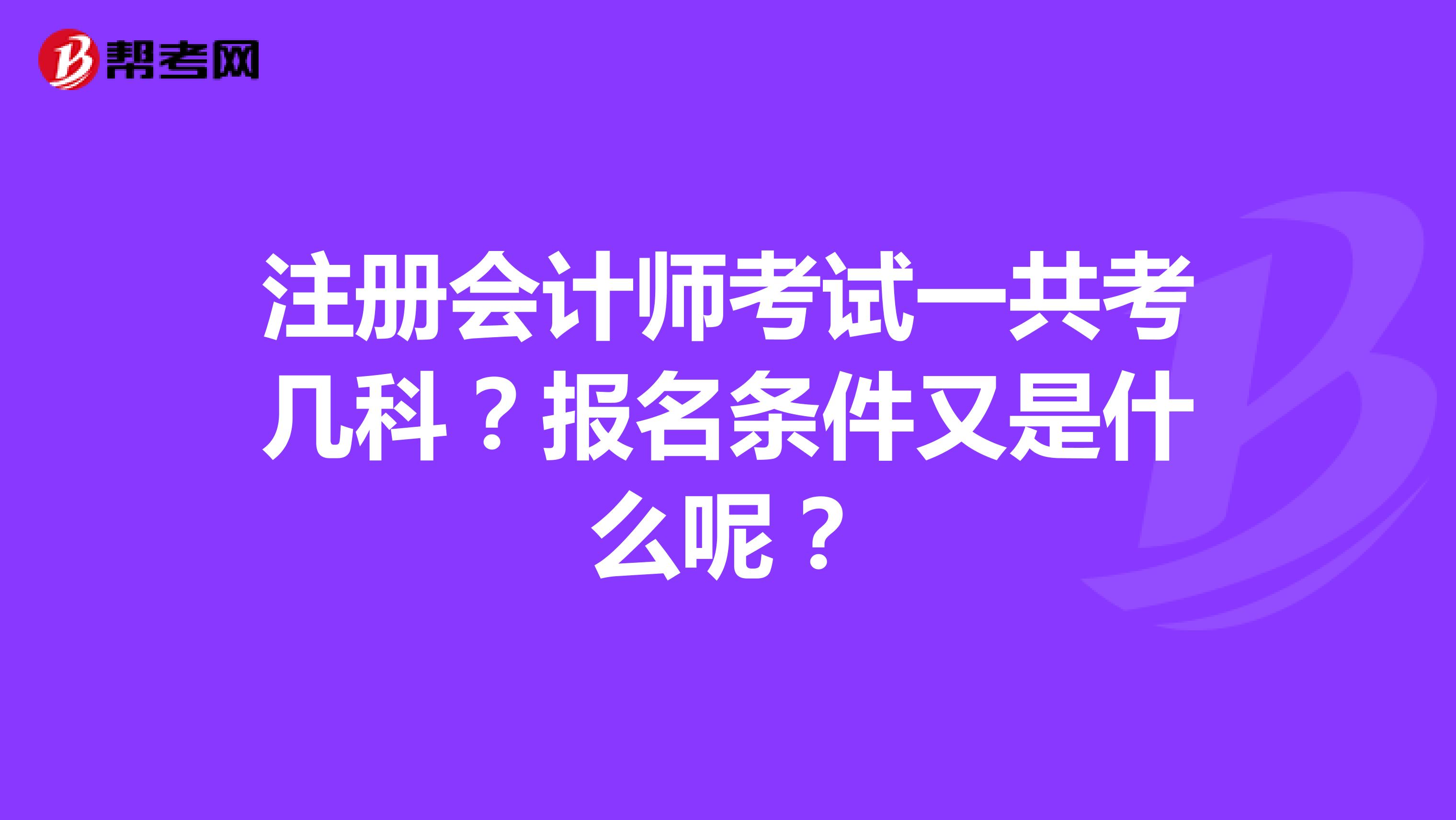 注冊會計師考試一共考幾科？報名條件又是什么呢？