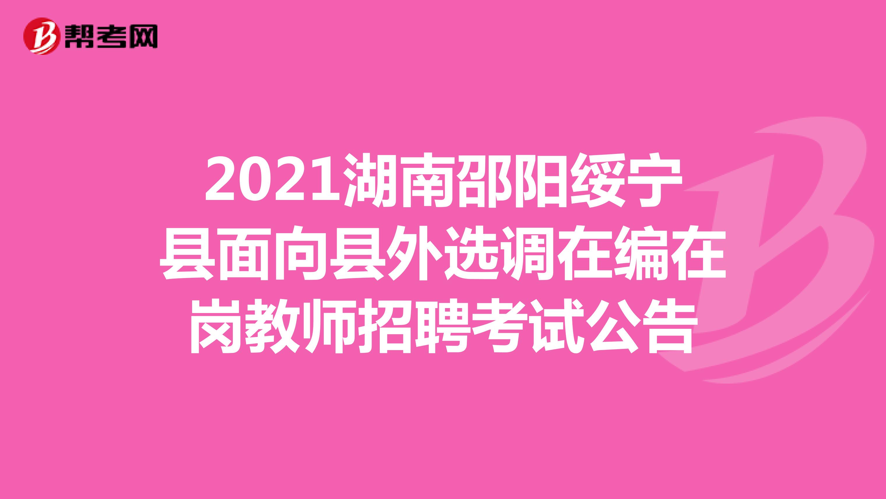 2021湖南邵阳绥宁县面向县外选调在编在岗教师招聘考试公告
