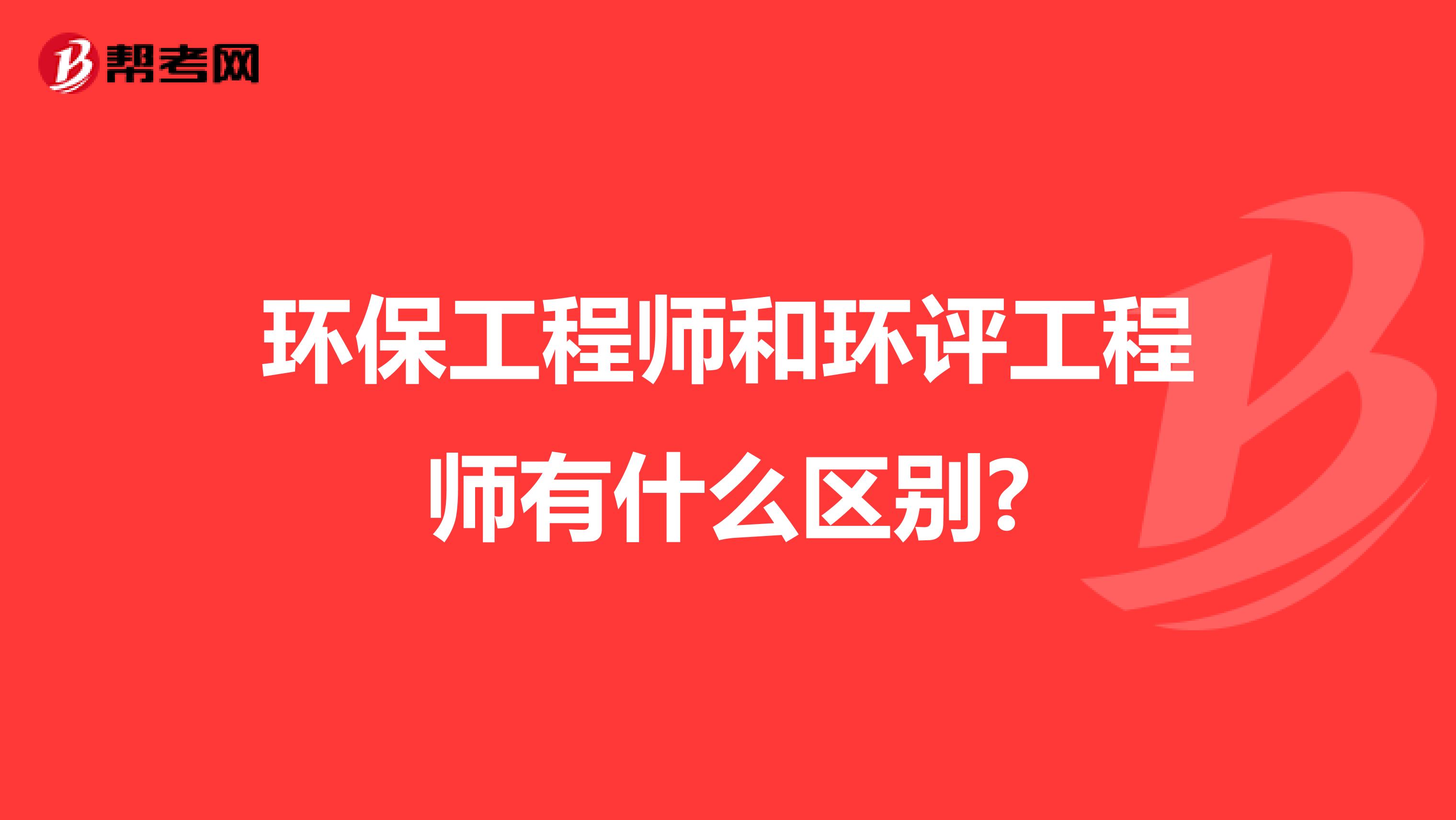 环保工程师和环评工程师有什么区别?