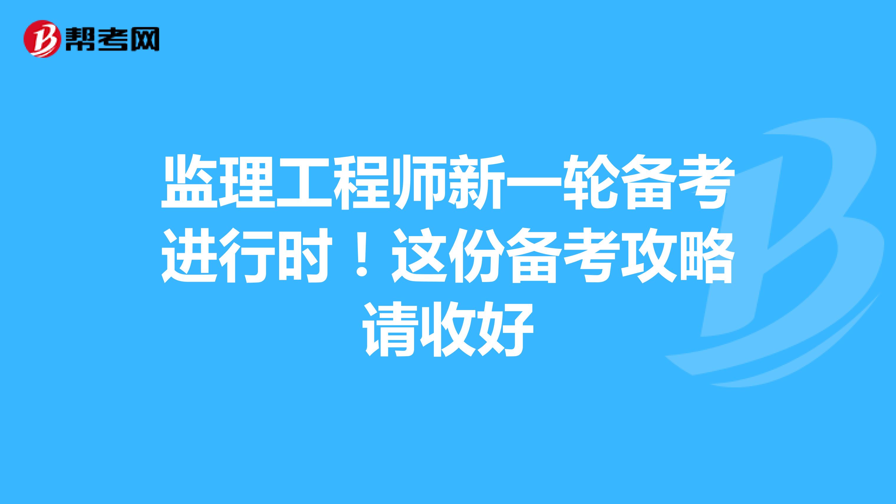 监理工程师新一轮备考进行时！这份备考攻略请收好
