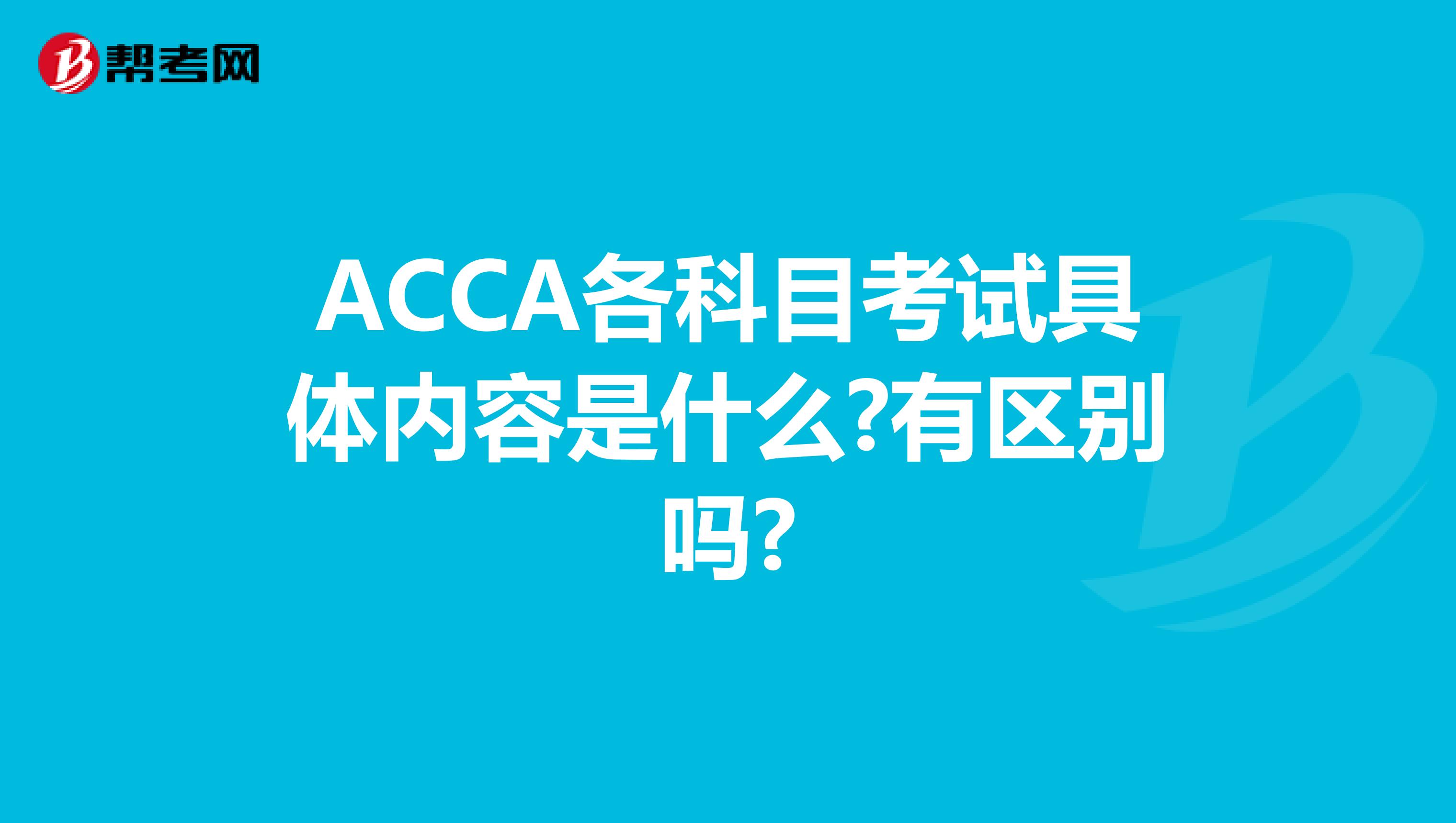 ACCA各科目考试具体内容是什么?有区别吗?
