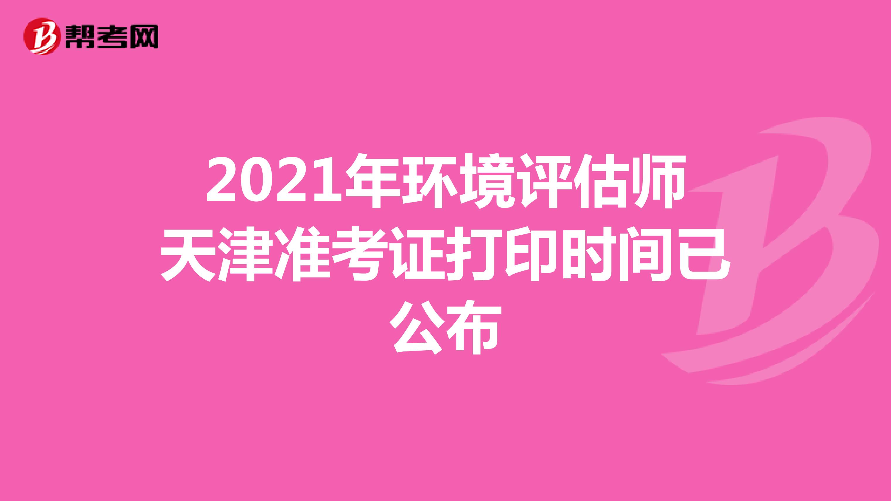 2021年环境评估师天津准考证打印时间已公布