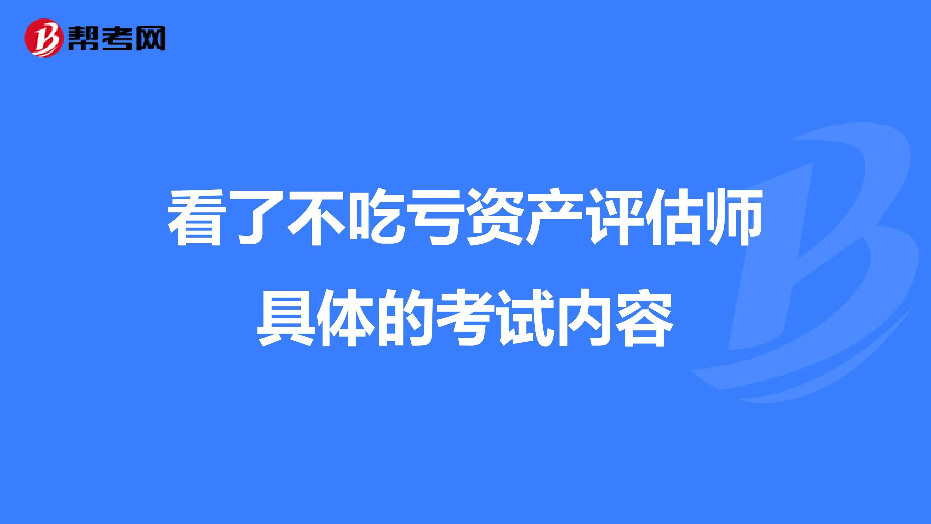 看了不吃亏资产评估师具体的考试内容