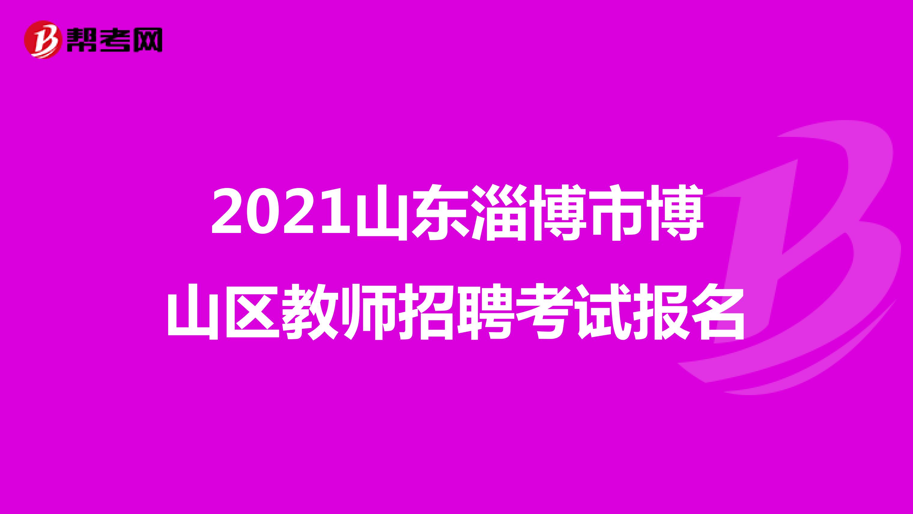 2021山东淄博市博山区教师招聘考试报名