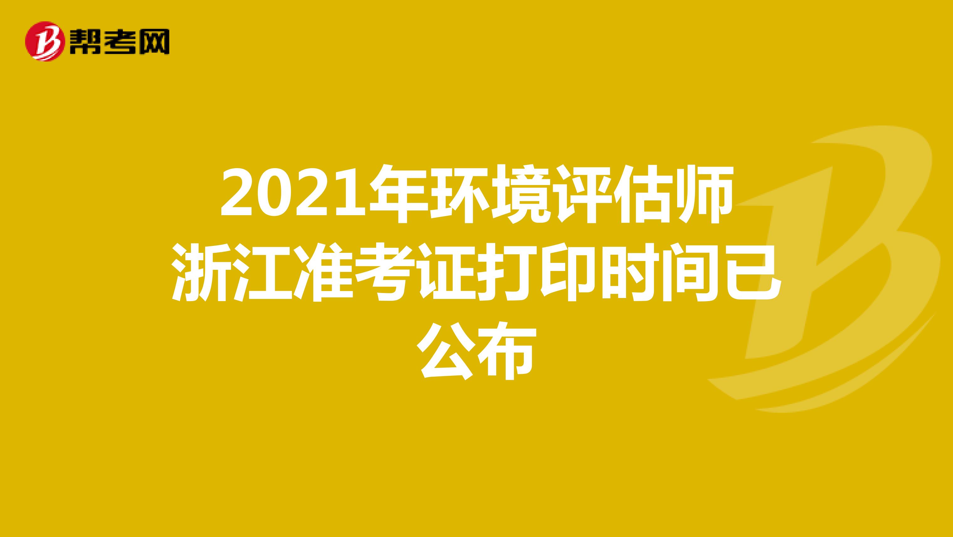 2021年环境评估师浙江准考证打印时间已公布
