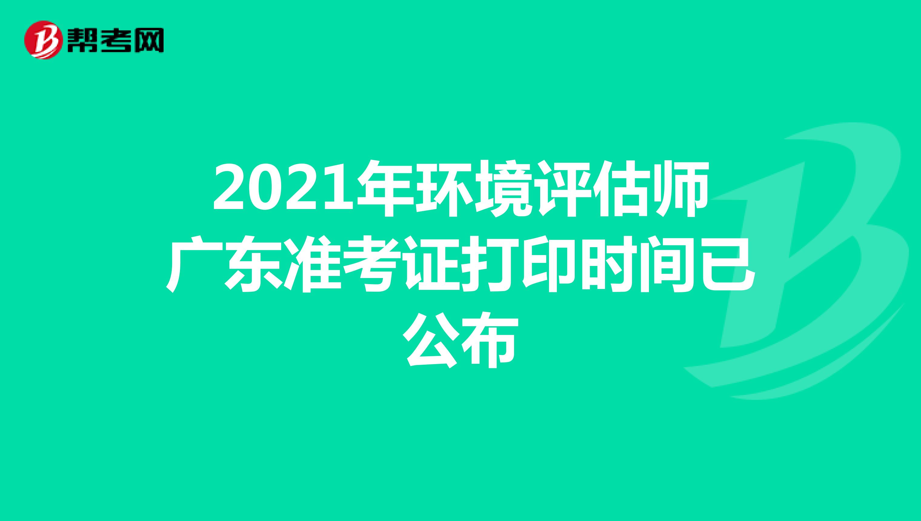 2021年环境评估师广东准考证打印时间已公布