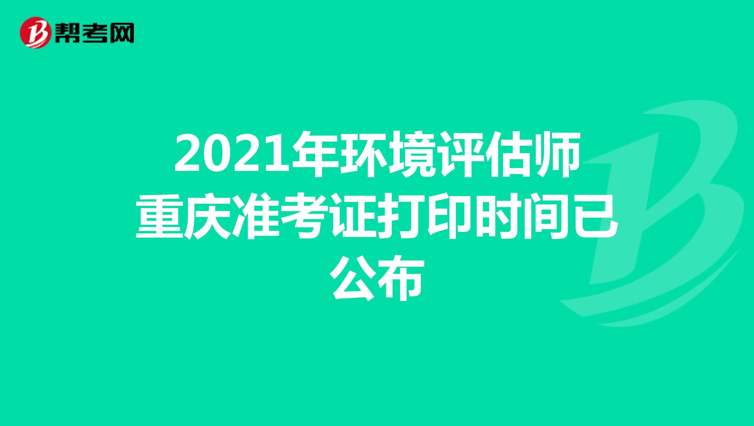 2021年环境评估师重庆准考证打印时间已公布