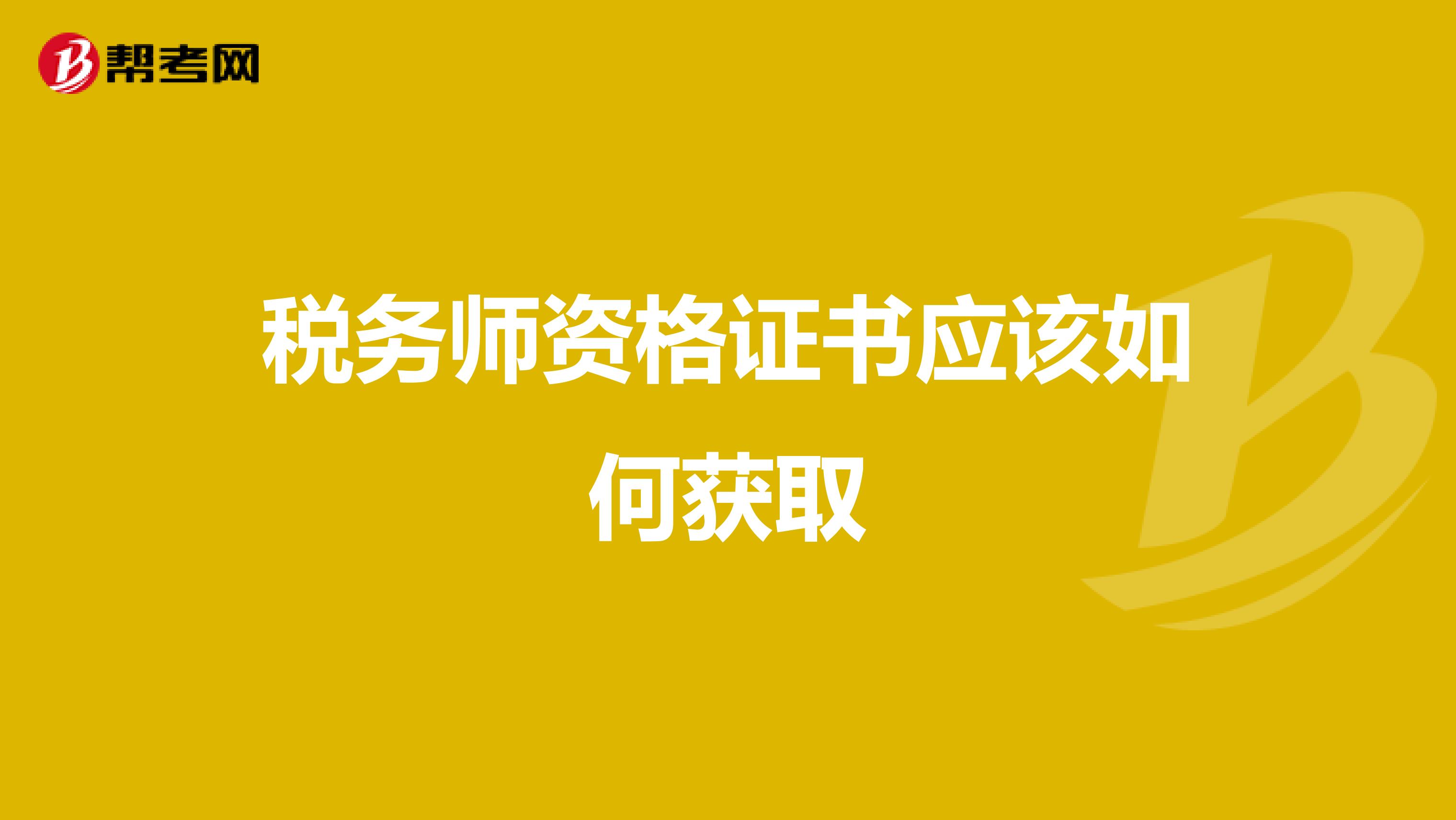 稅務(wù)師資格證書應(yīng)該如何獲取
