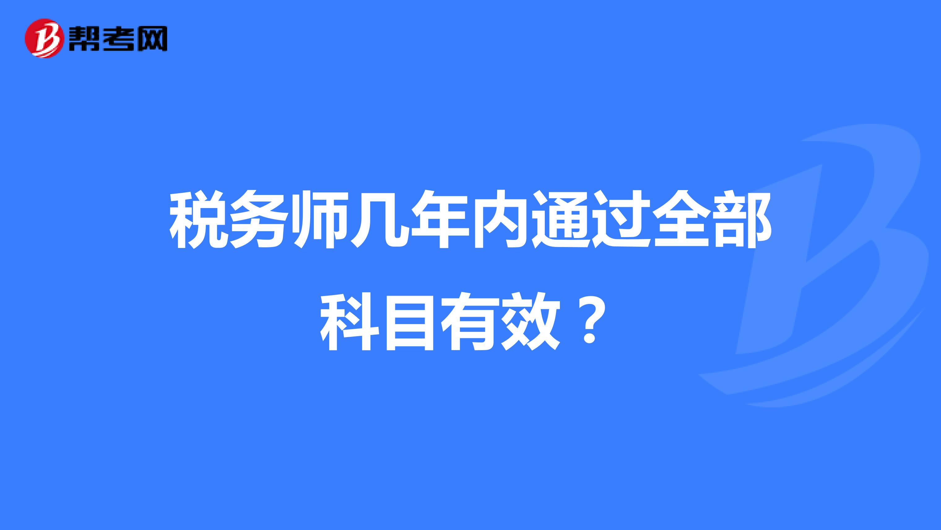 稅務(wù)師幾年內(nèi)通過(guò)全部科目有效？