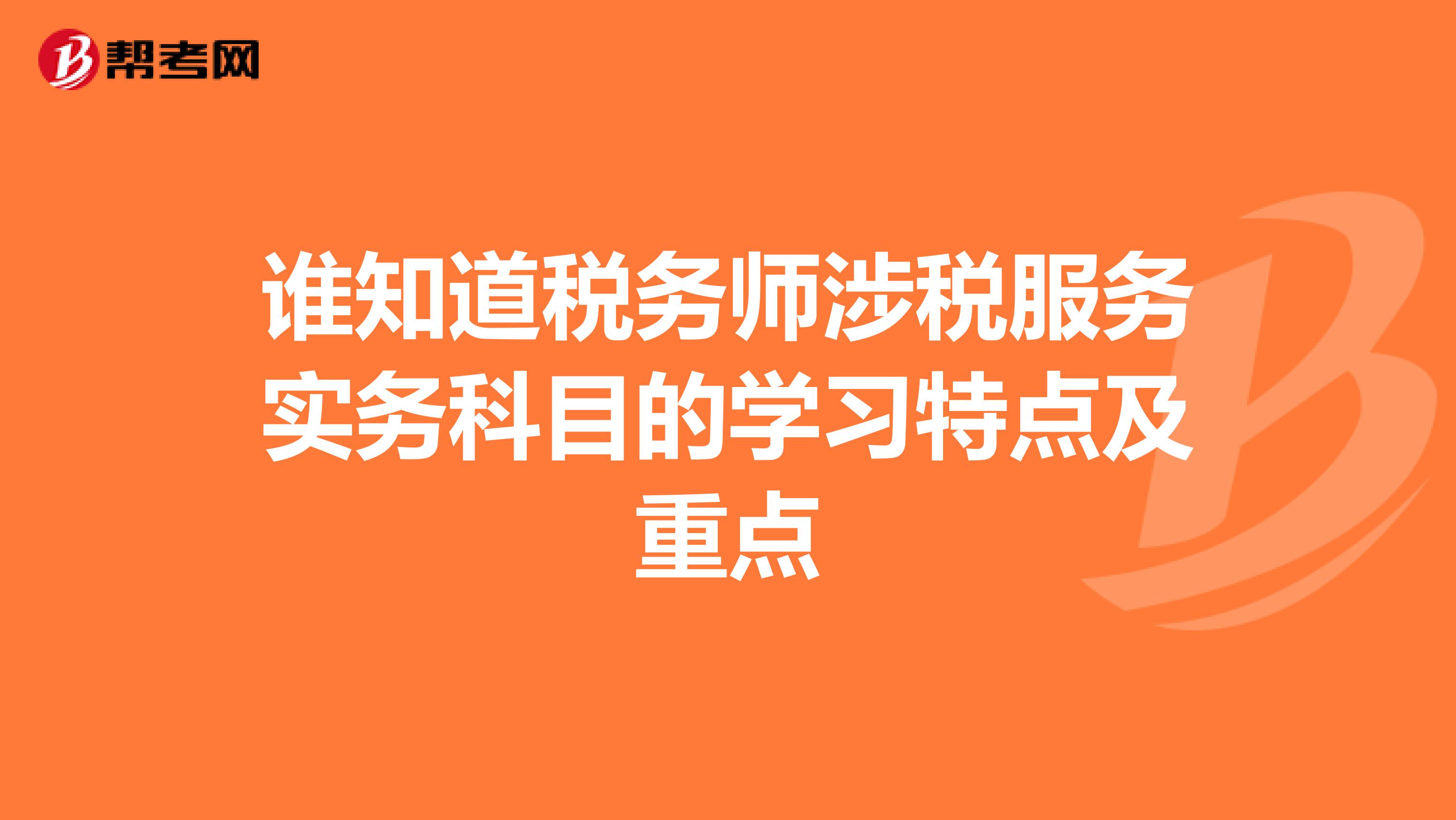 谁知道税务师涉税服务实务科目的学习特点及重点
