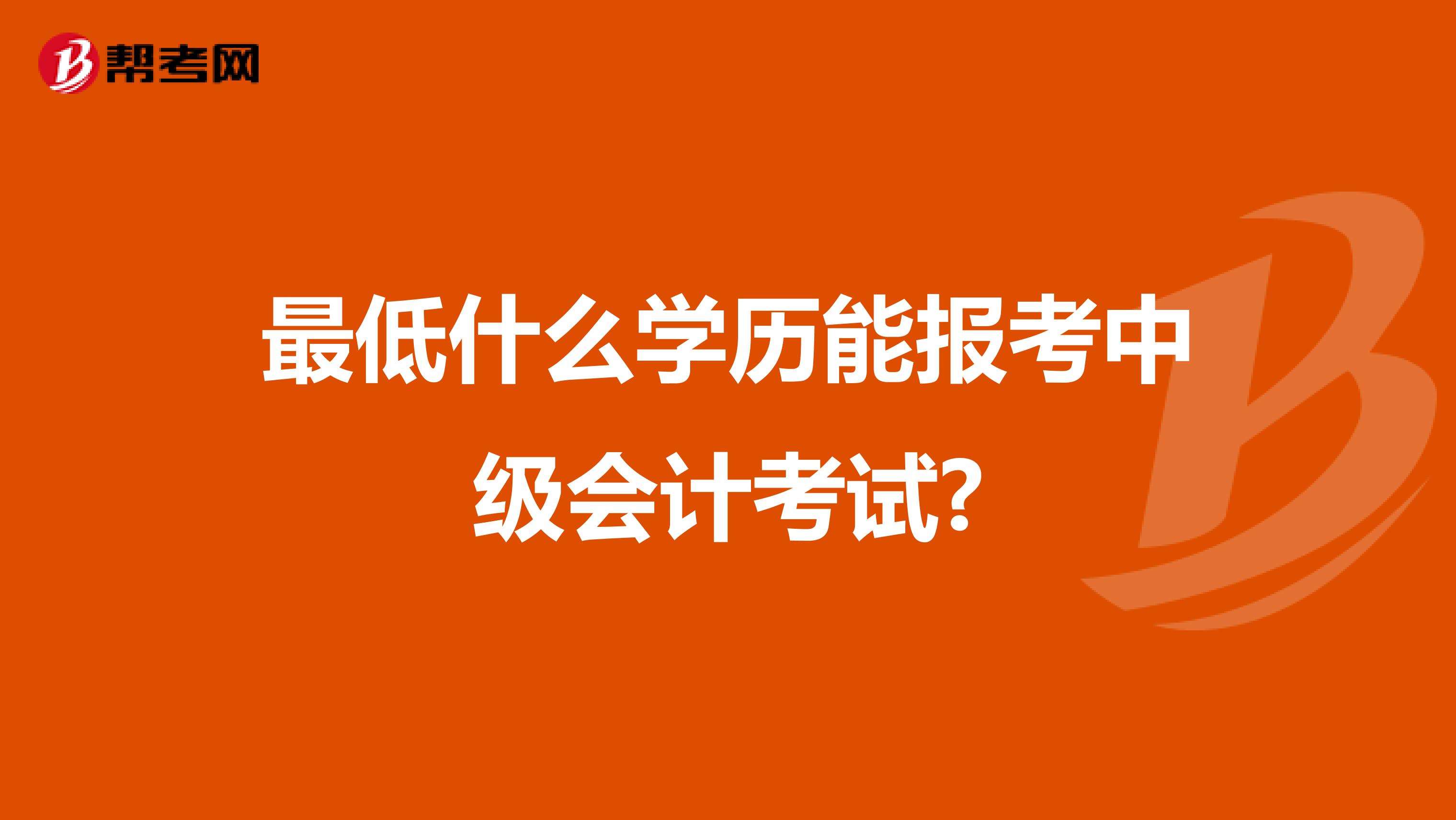 最低什么学历能报考中级会计考试?