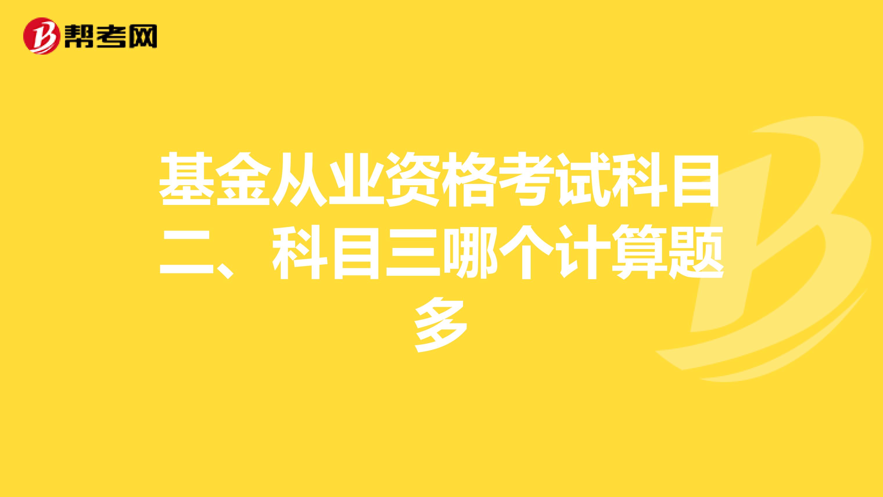 基金从业资格考试科目二、科目三哪个计算题多