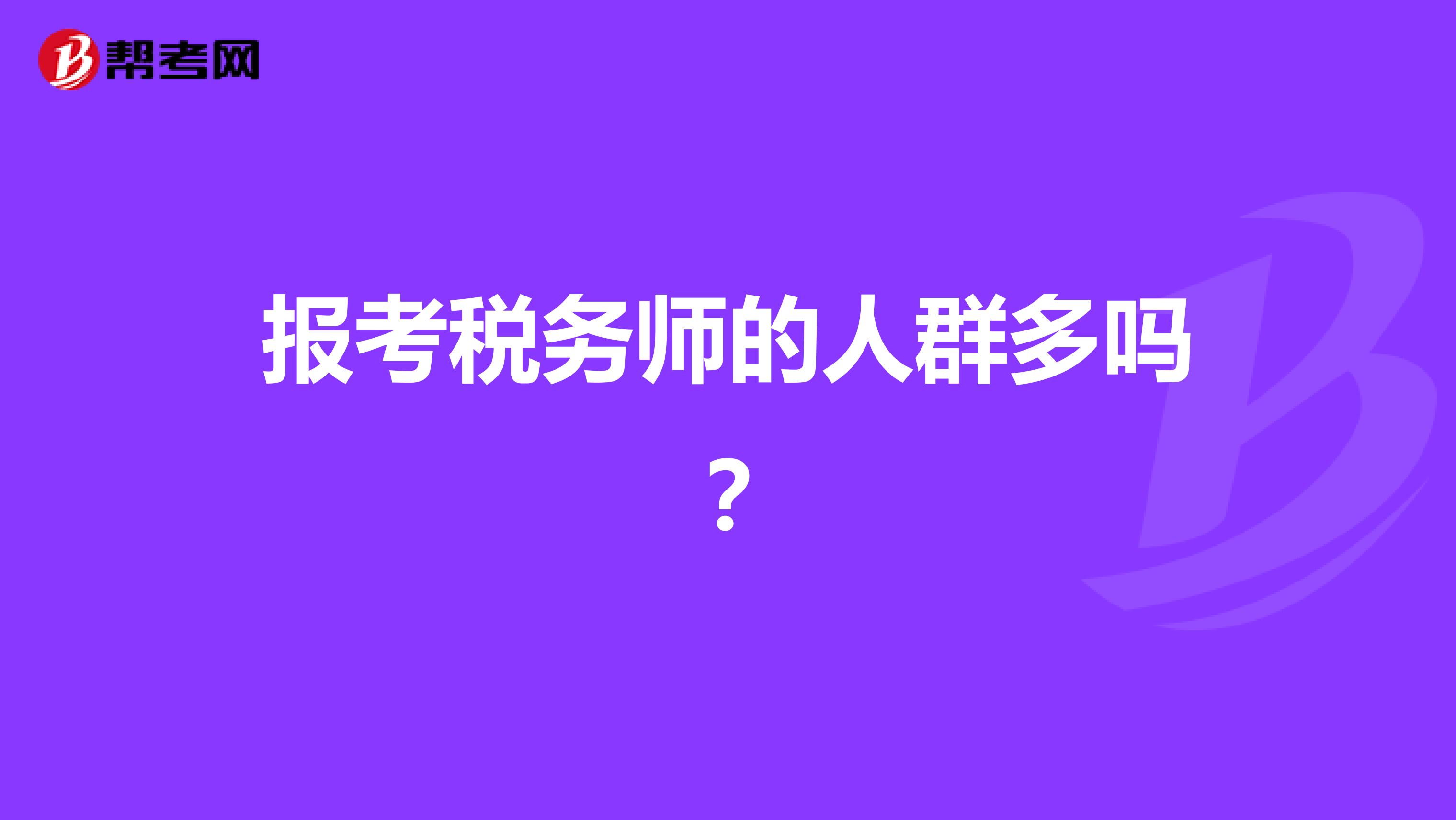 報(bào)考稅務(wù)師的人群多嗎？