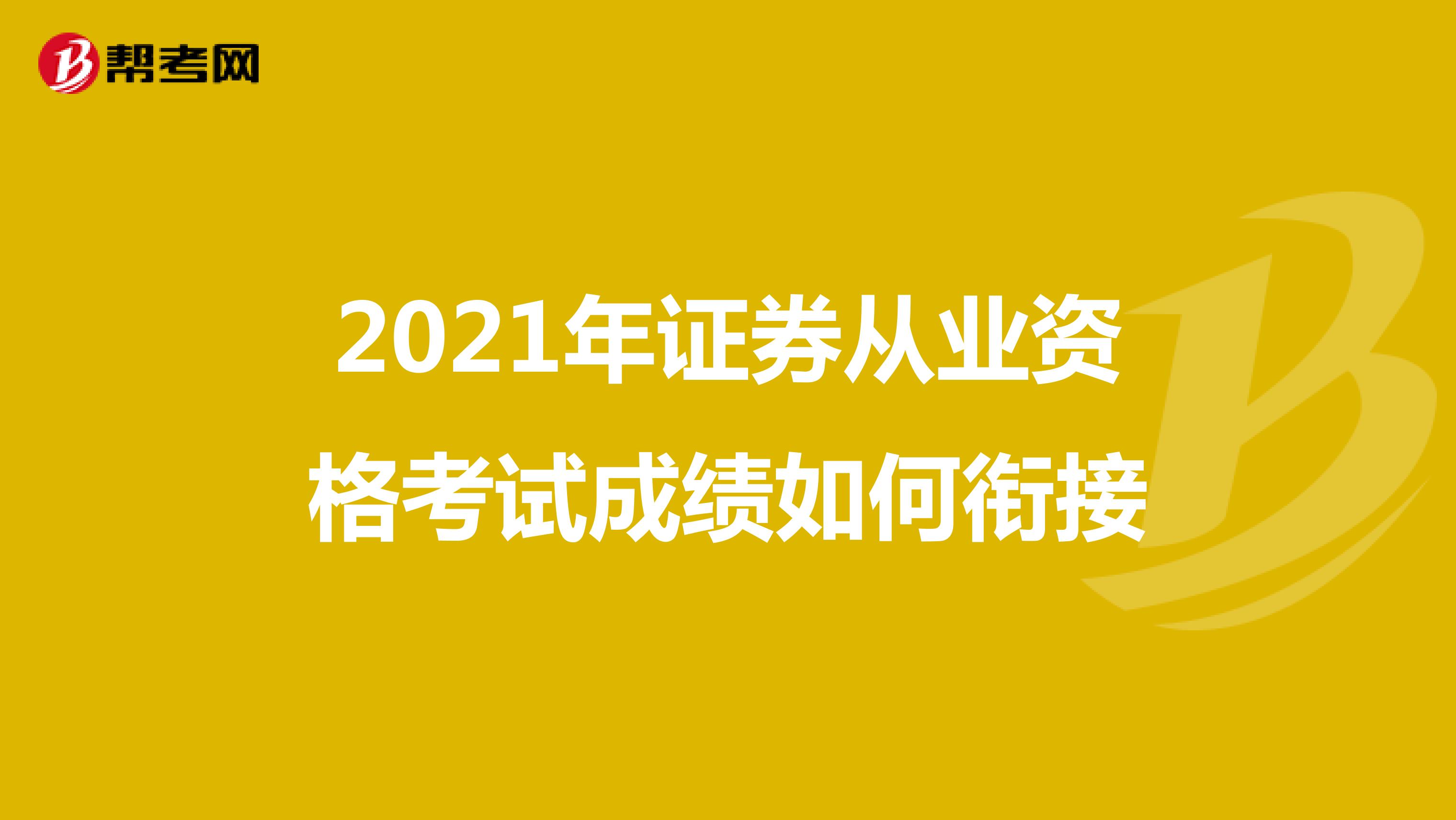 2021年证券从业资格考试成绩如何衔接