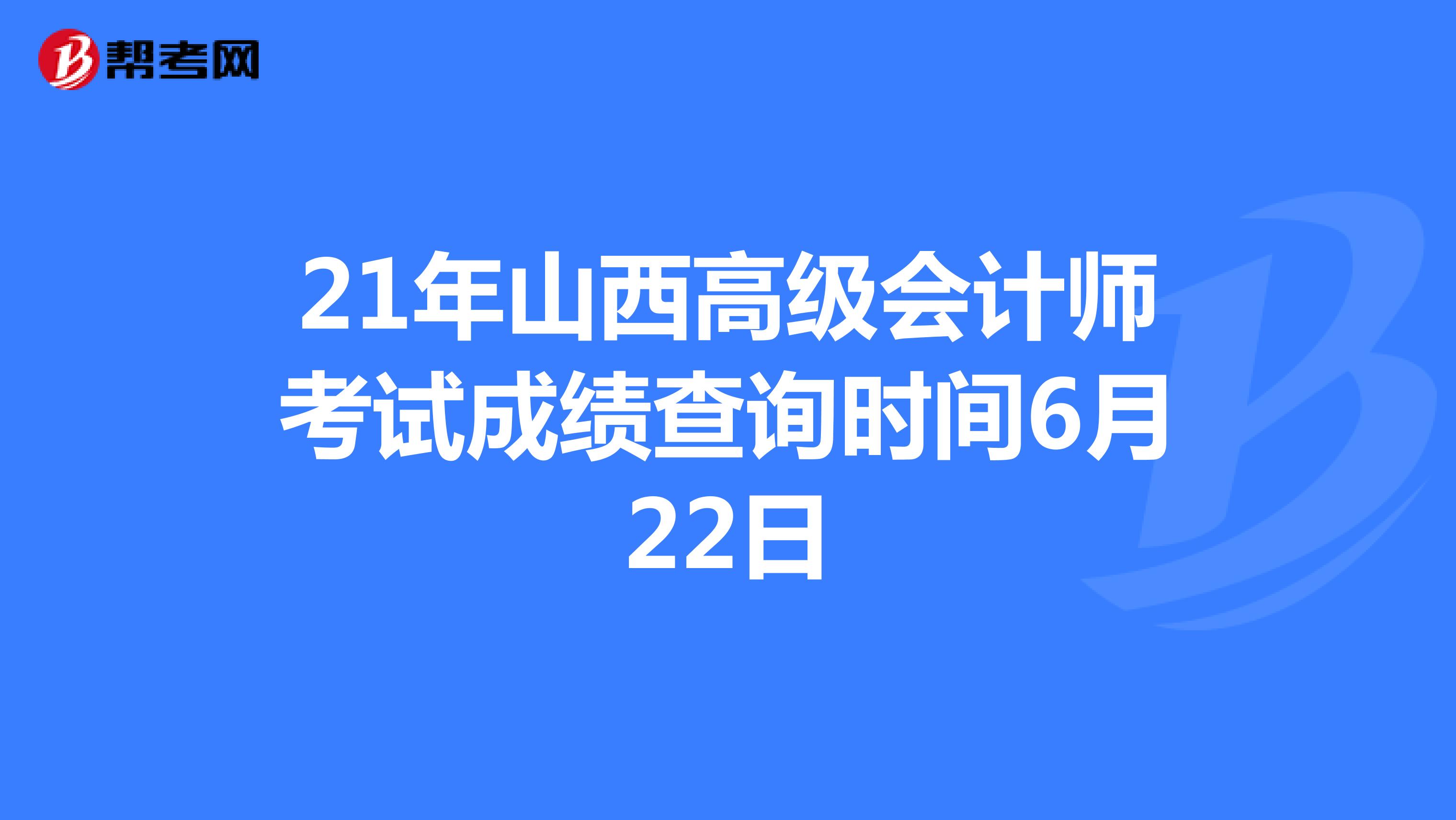 21年山西高级会计师考试成绩查询时间6月22日