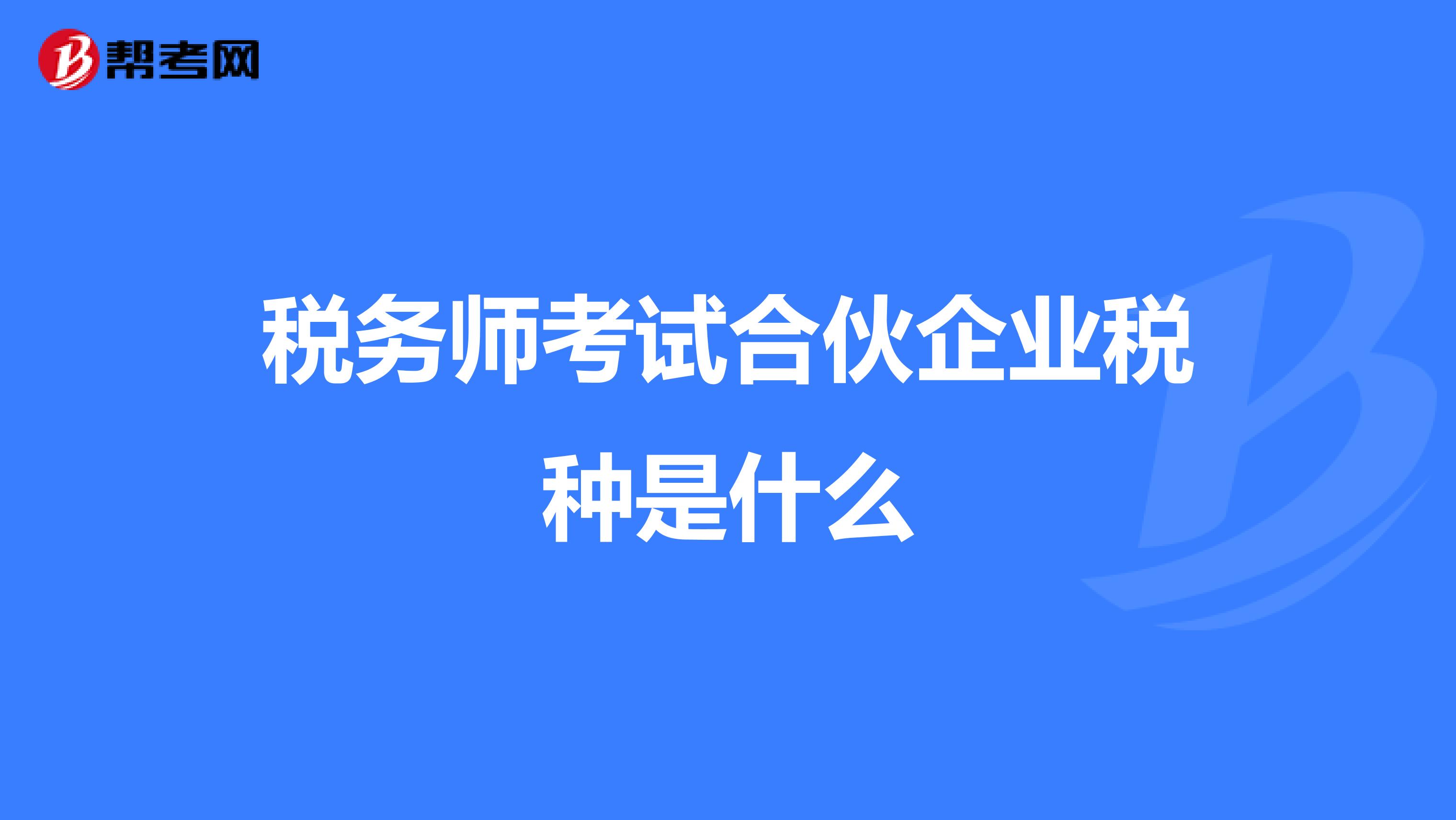 稅務師考試合伙企業(yè)稅種是什么