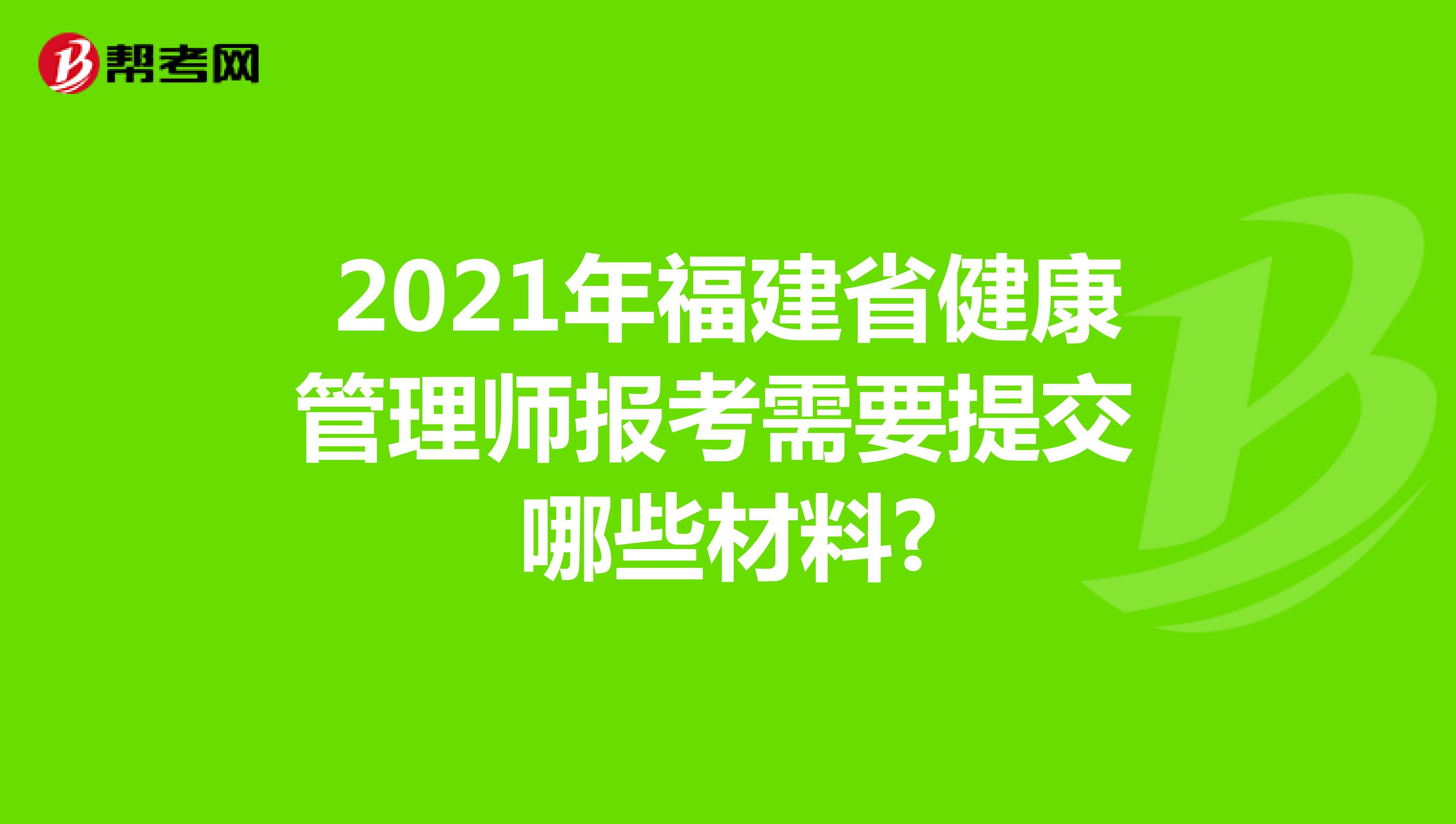 2021年福建省健康管理师报考需要提交哪些材料?