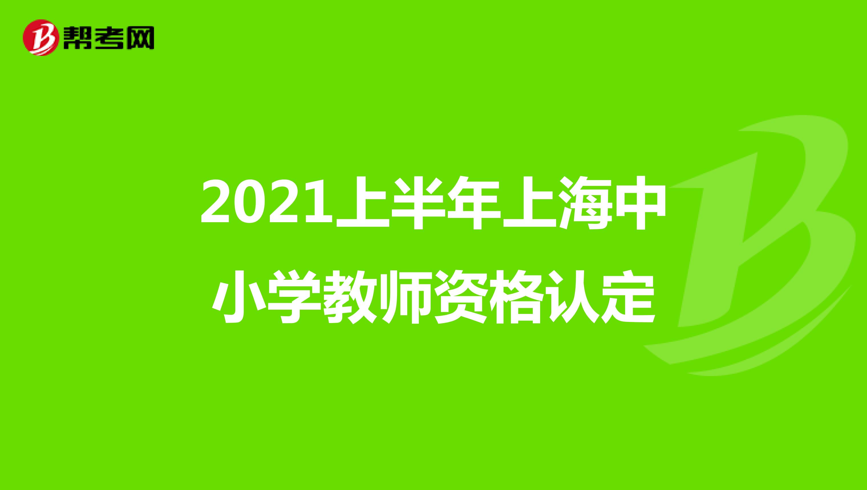 2021上半年上海中小学教师资格认定