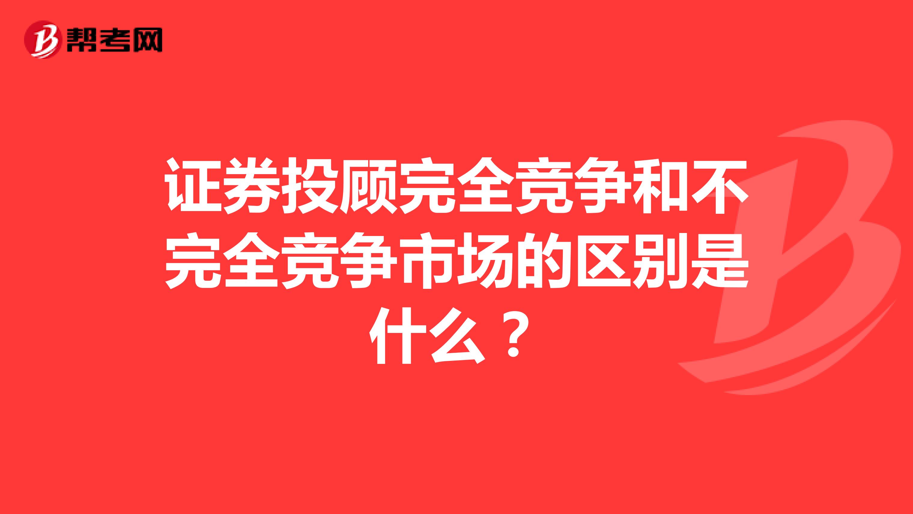 证券投顾完全竞争和不完全竞争市场的区别是什么？