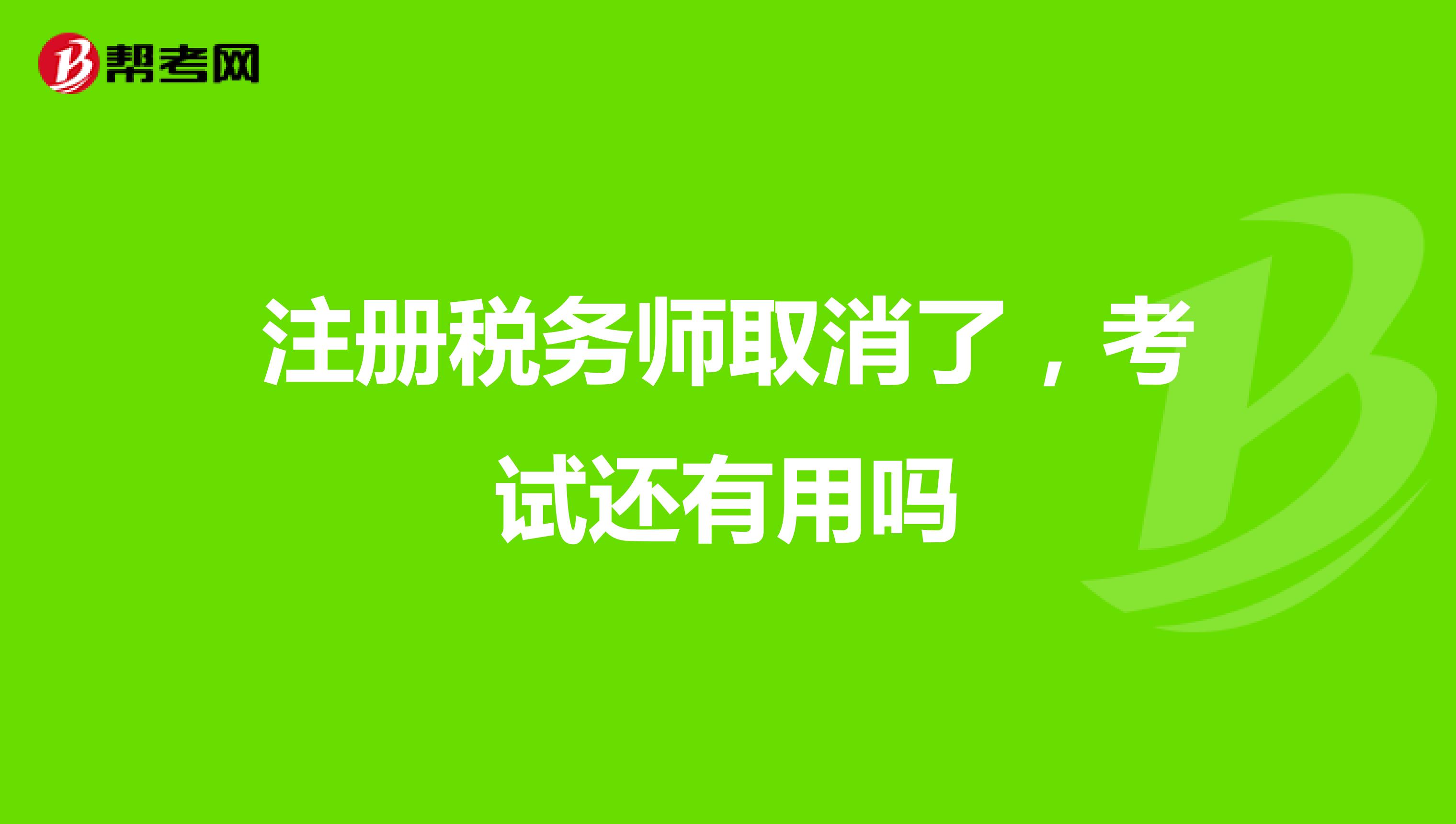 注冊稅務(wù)師取消了，考試還有用嗎