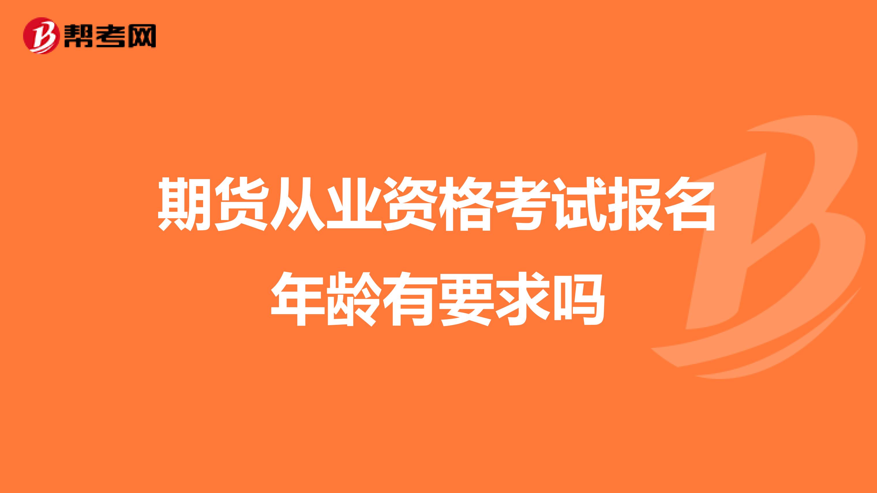 期货从业资格考试报名年龄有要求吗