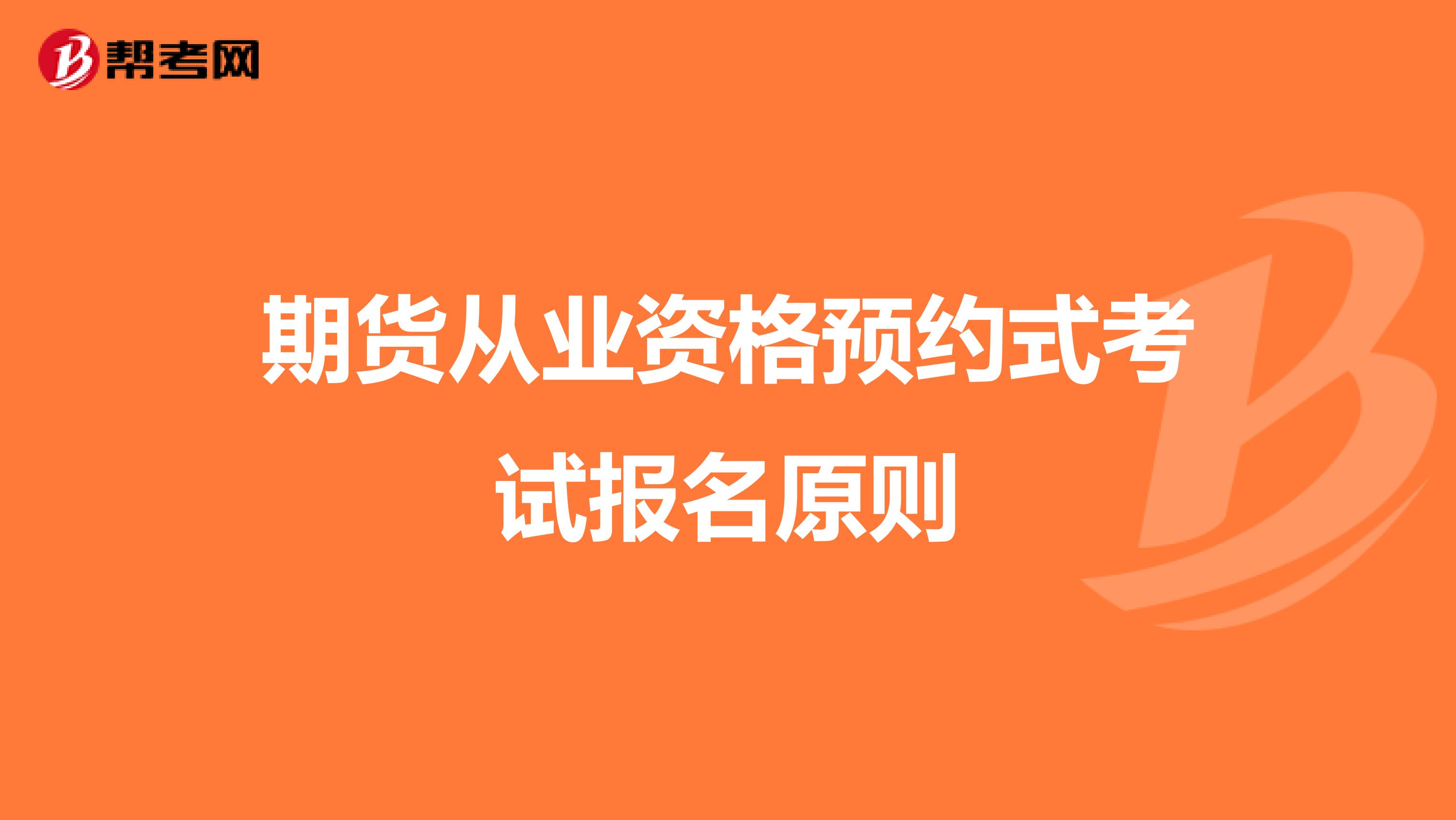 期货从业资格预约式考试报名原则