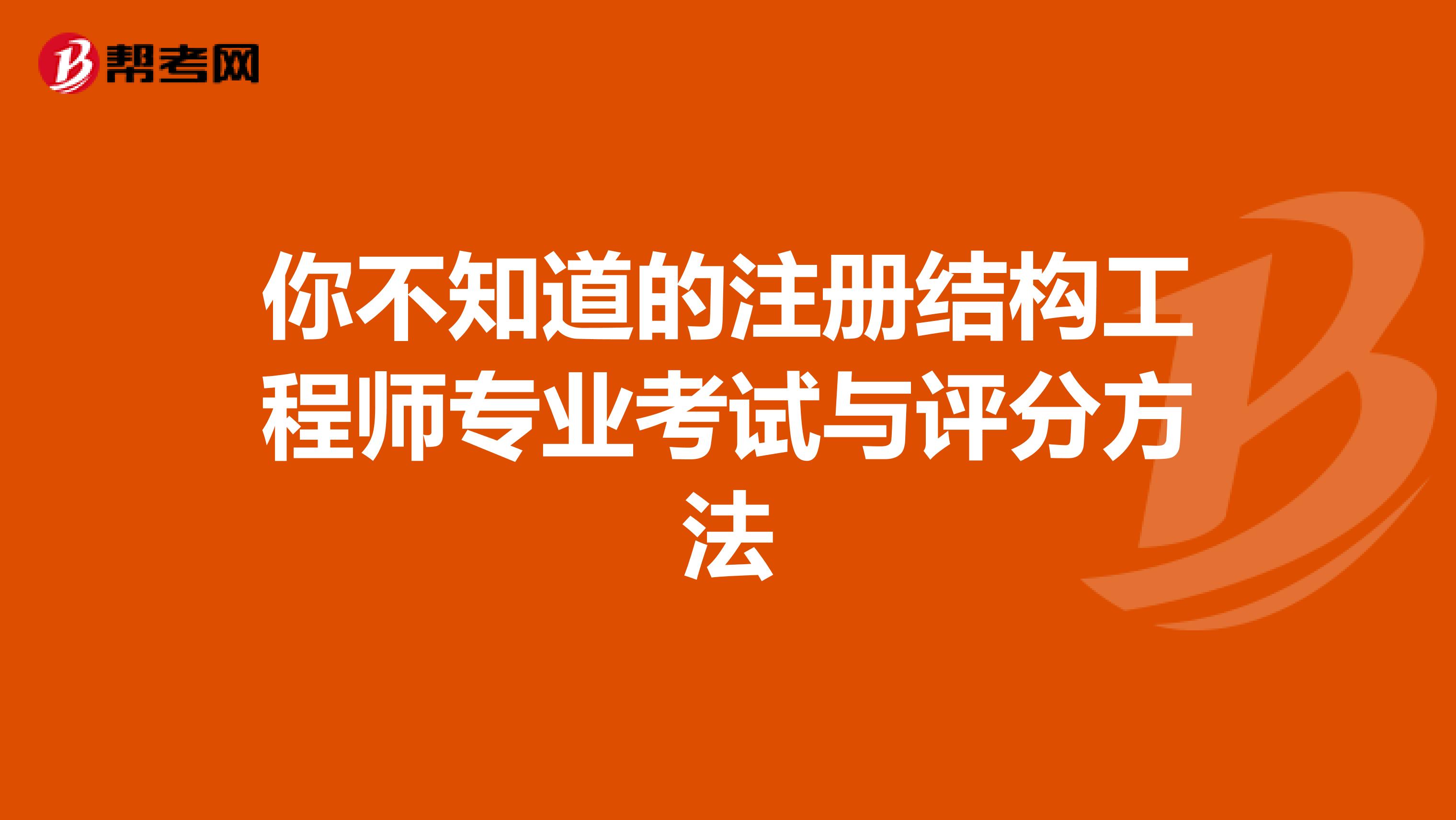 你不知道的注冊結(jié)構(gòu)工程師專業(yè)考試與評分方法