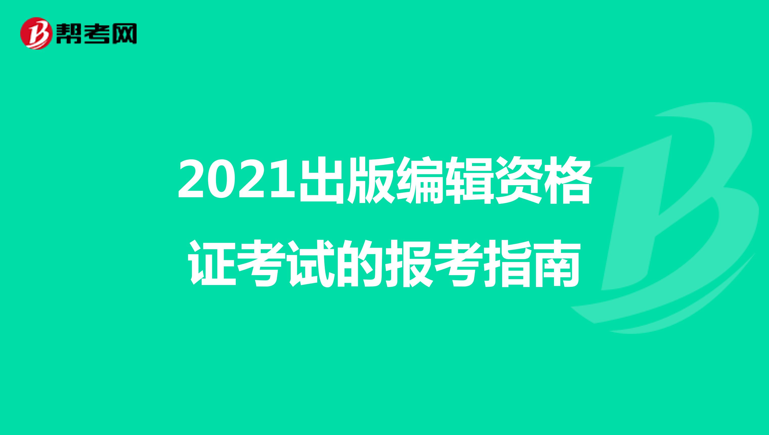 2021出版编辑资格证考试报考指南