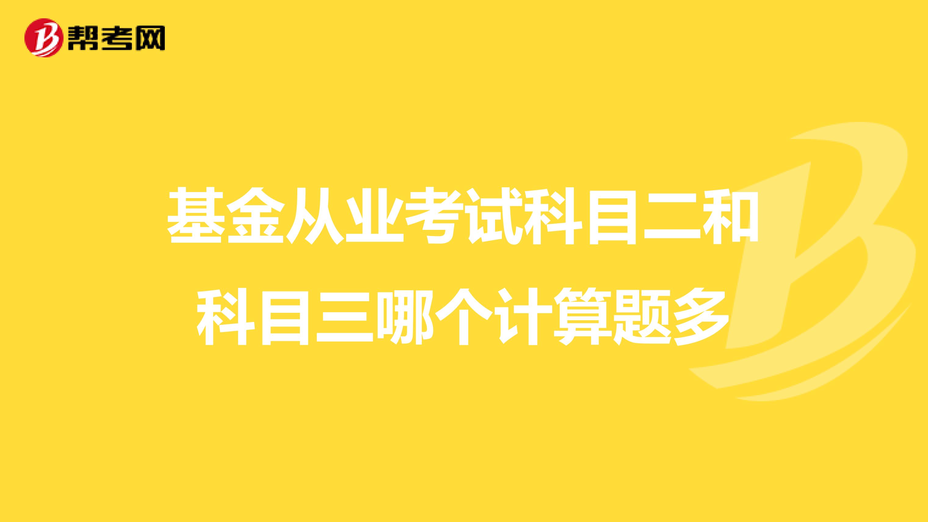 基金从业考试科目二和科目三哪个计算题多