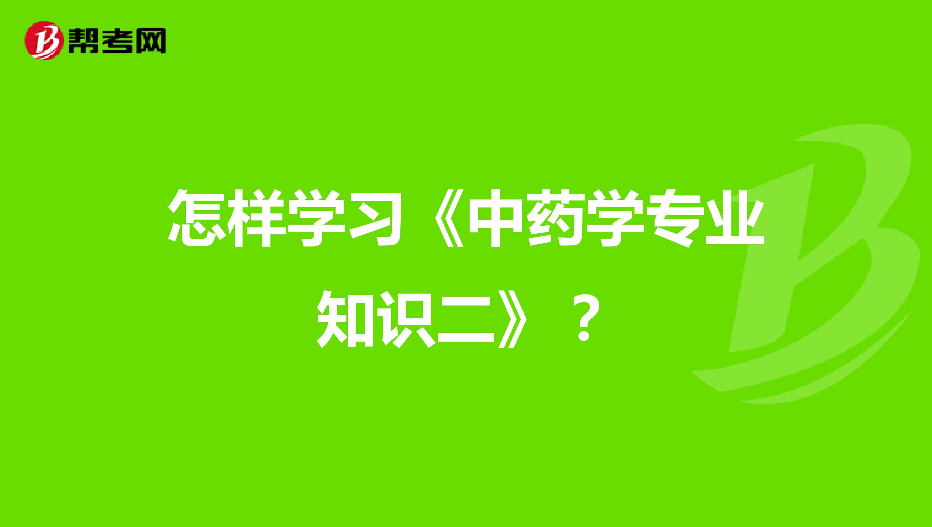 怎样学习《中药学专业知识二》？