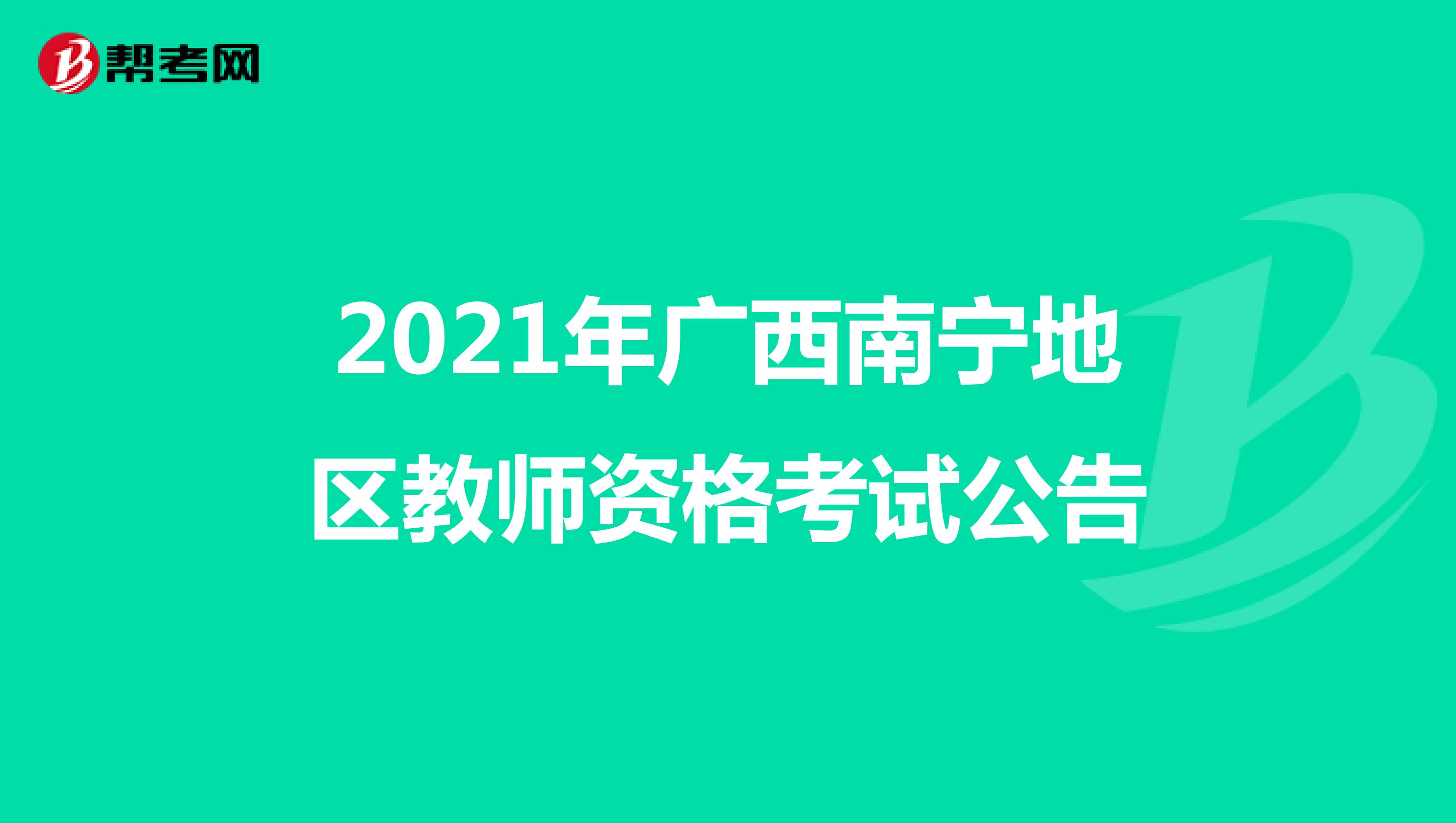 2021年广西南宁地区教师资格考试公告