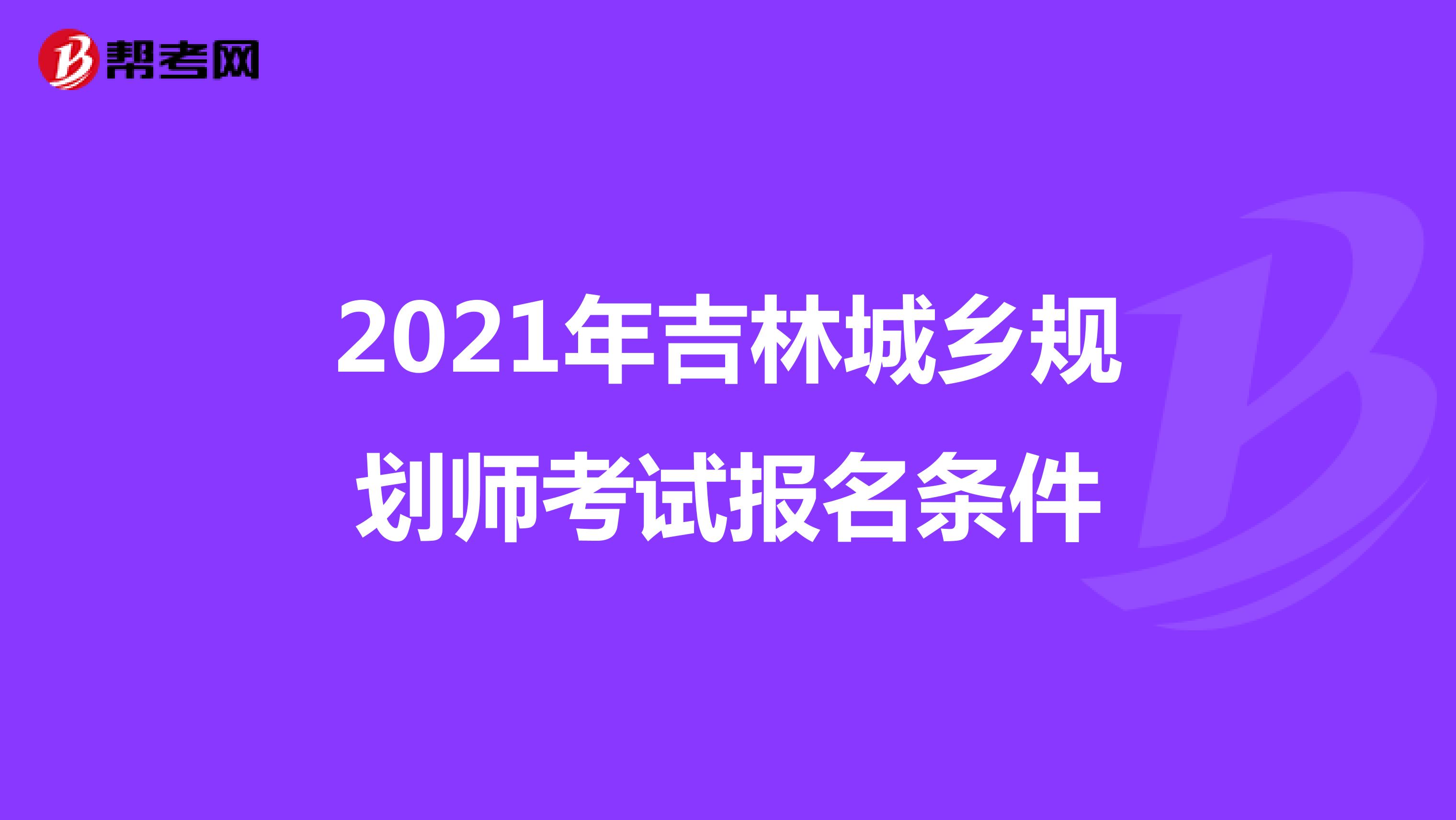 2021年吉林城乡规划师考试报名条件
