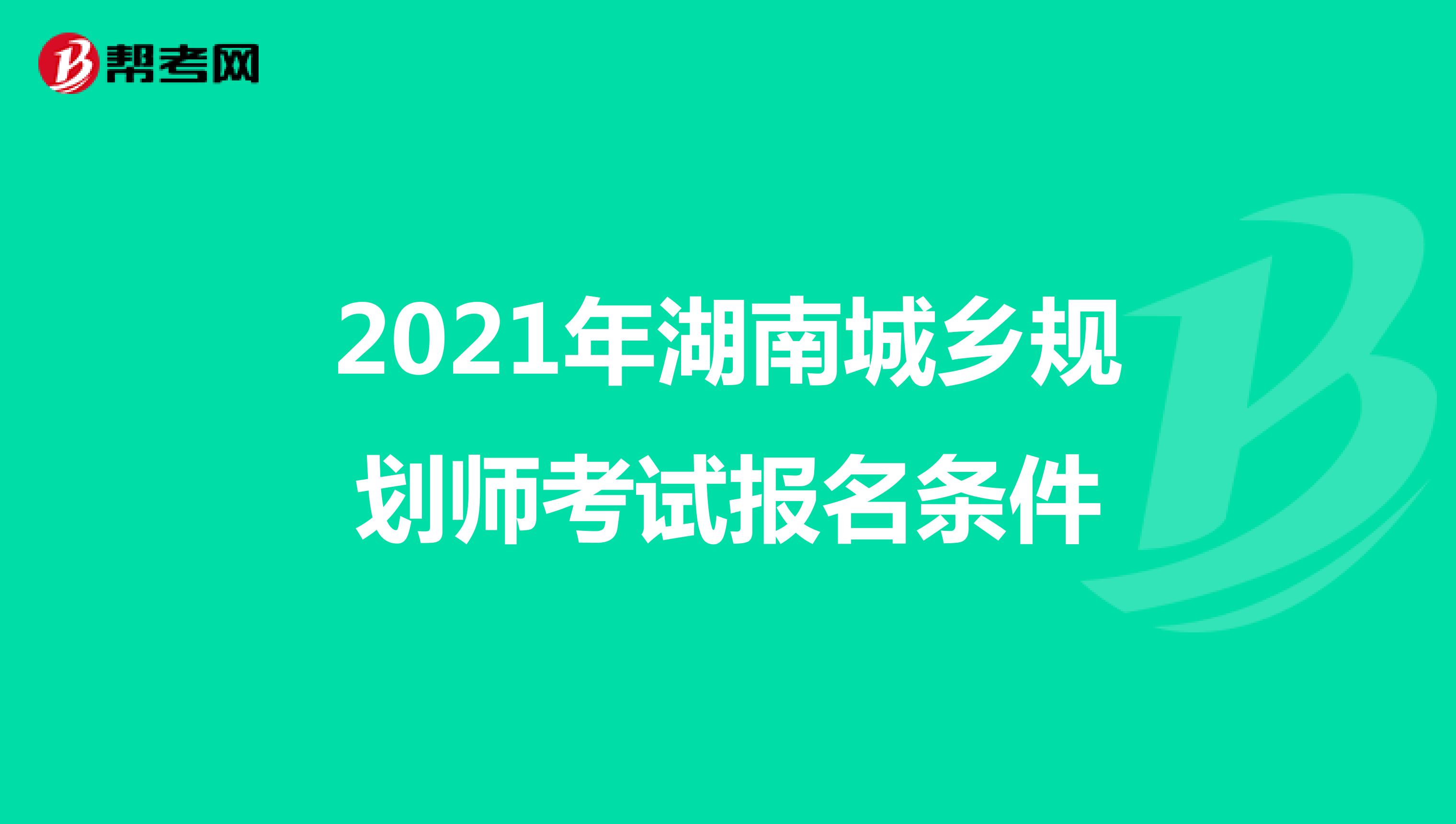 2021年湖南城乡规划师考试报名条件