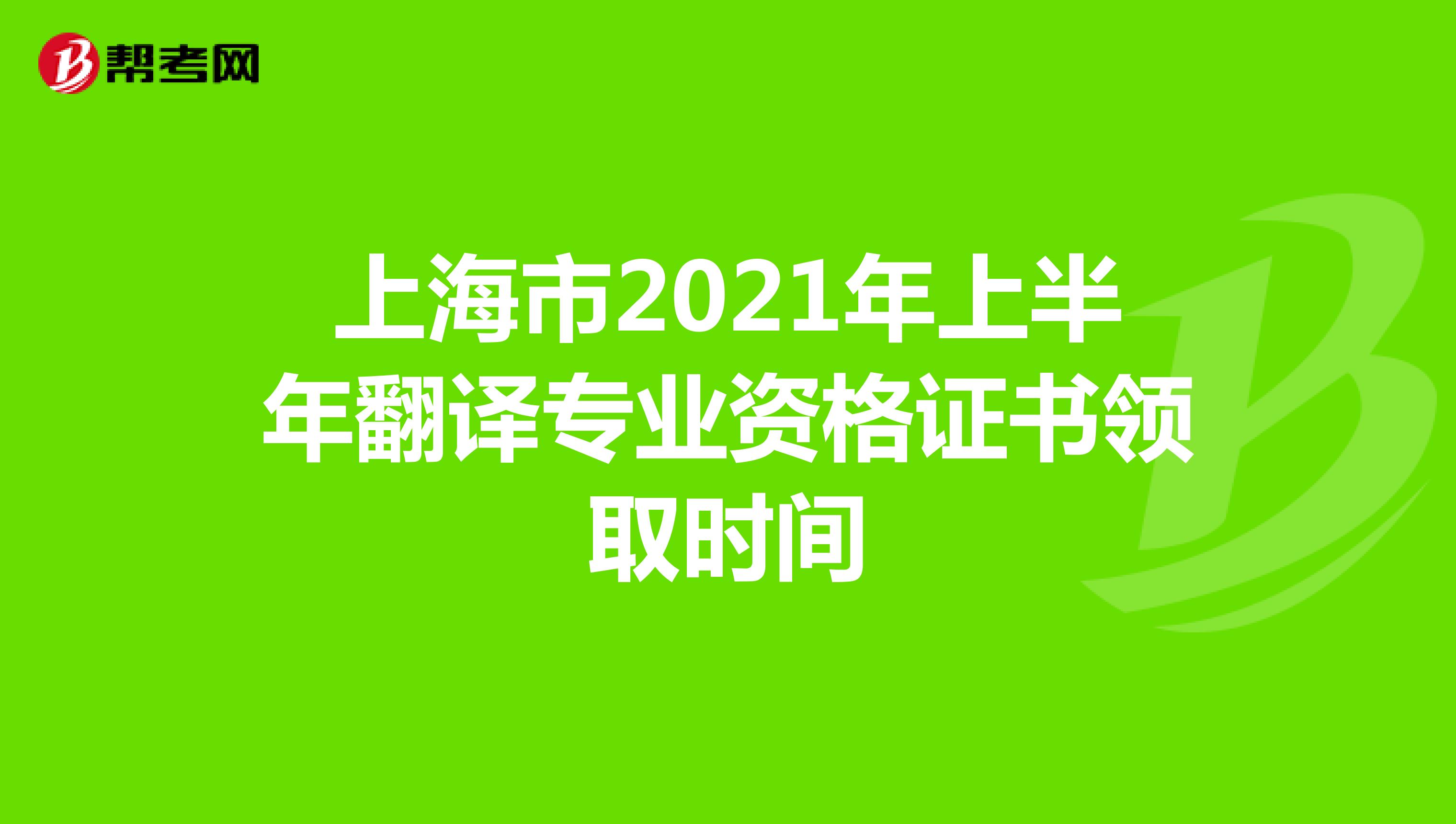 上海市2021年上半年翻译专业资格证书领取时间