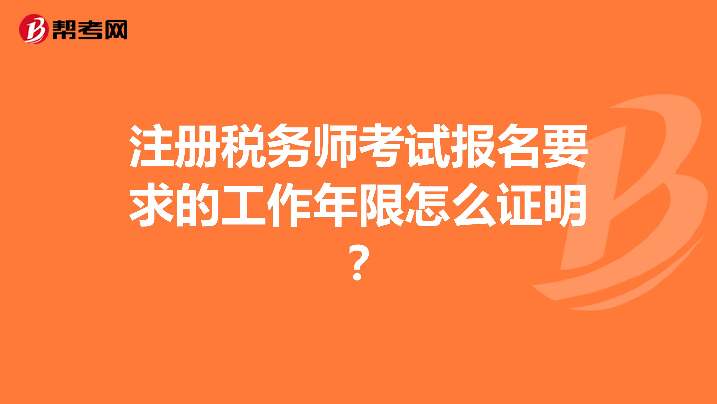 注冊(cè)稅務(wù)師考試報(bào)名要求的工作年限怎么證明？