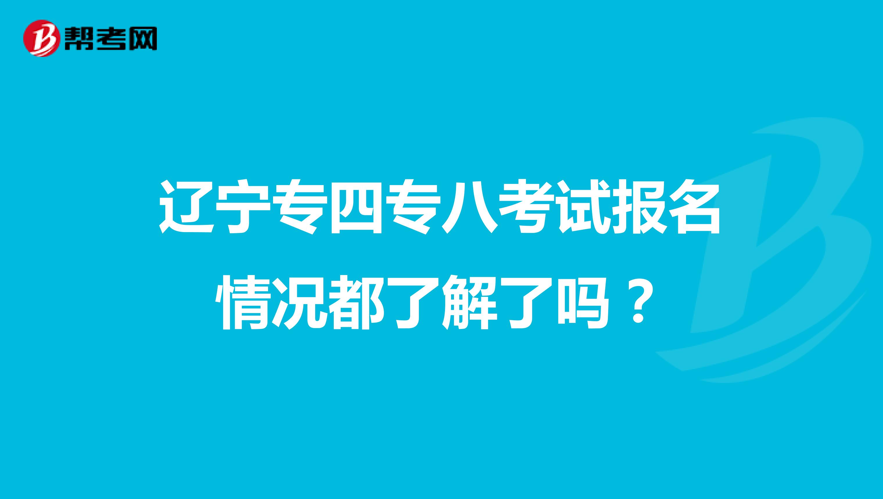 辽宁专四专八考试报名情况都了解了吗？