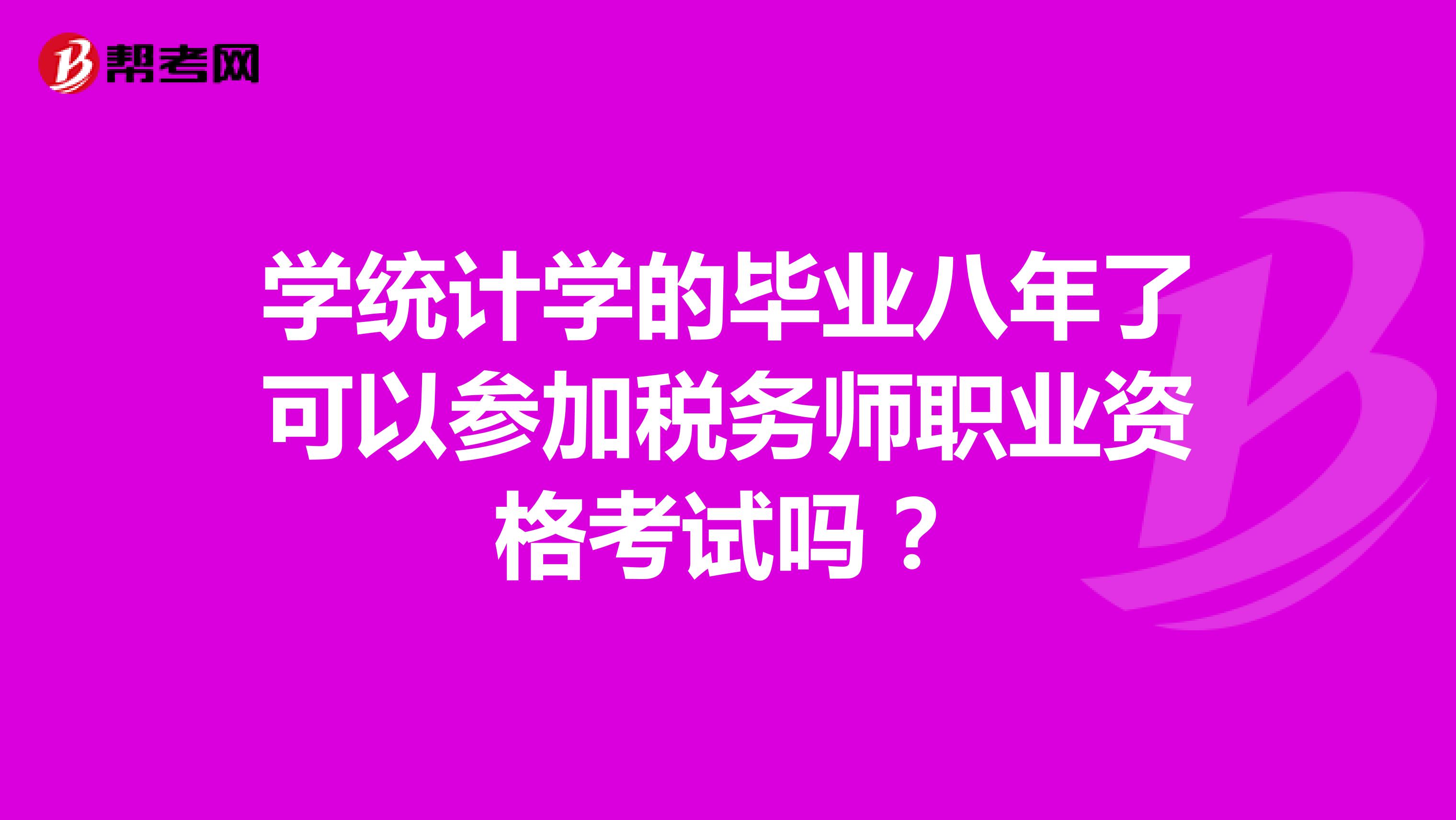 学统计学的毕业八年了可以参加税务师职业资格考试吗？