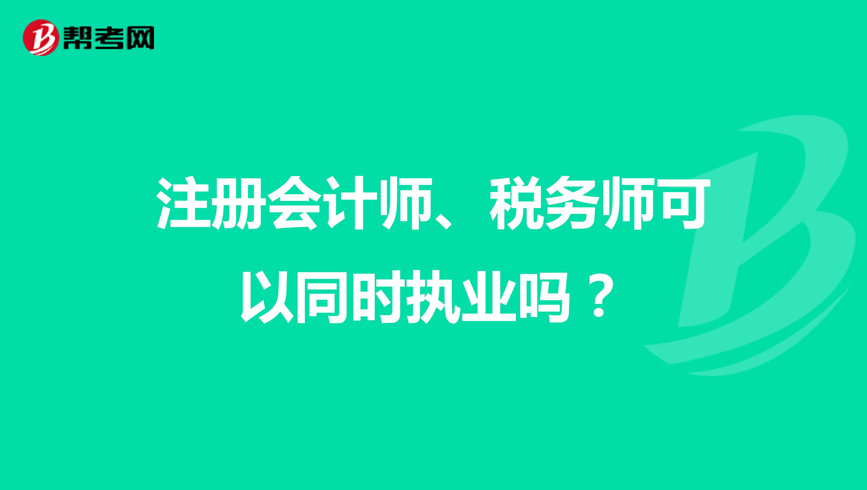 注冊(cè)會(huì)計(jì)師、稅務(wù)師可以同時(shí)執(zhí)業(yè)嗎？