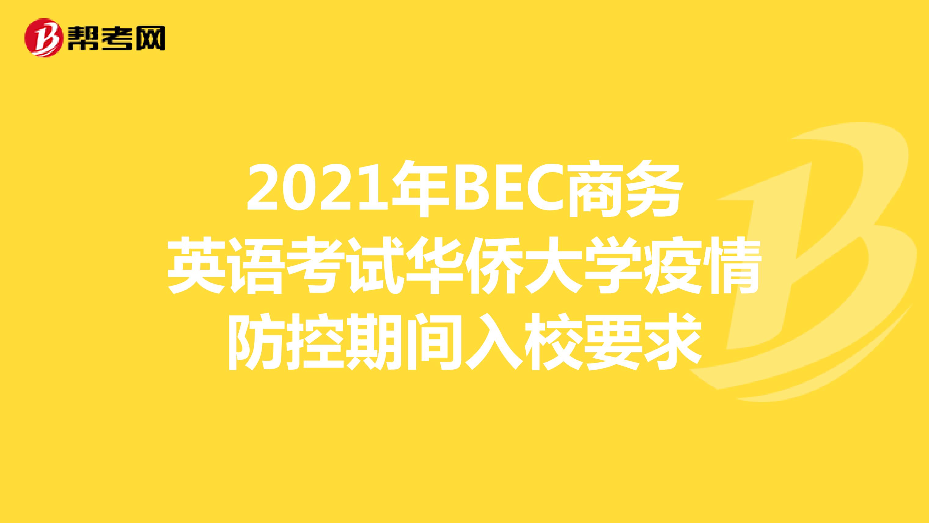 2021年BEC商务英语考试华侨大学疫情防控期间入校要求