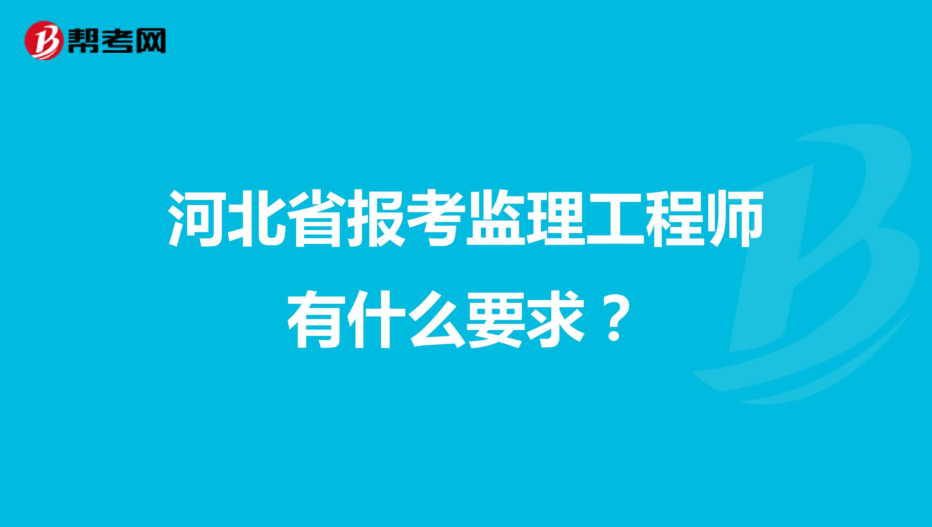 河北省报考监理工程师有什么要求？