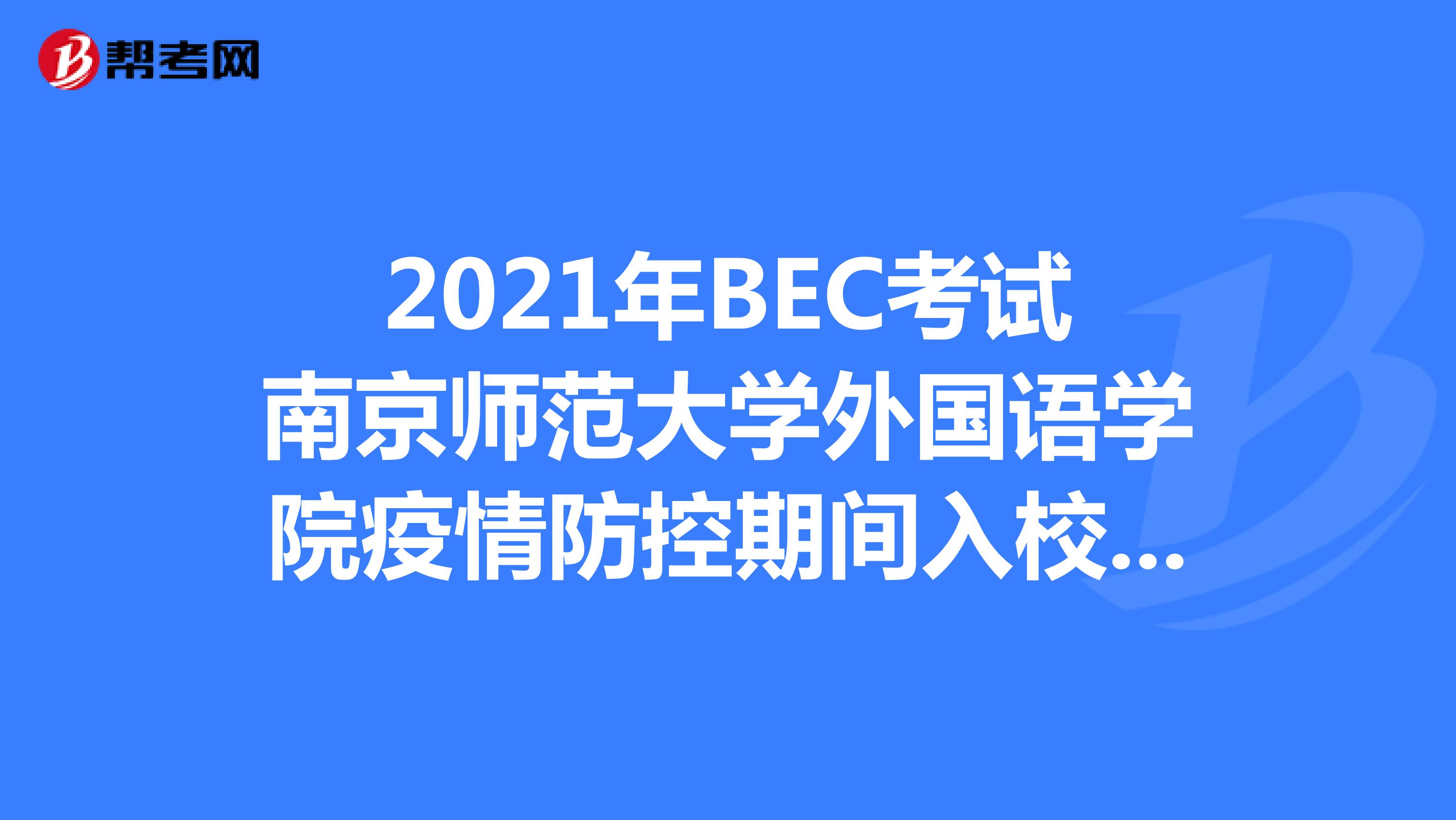 2021年BEC考试南京师范大学外国语学院疫情防控期间入校要求