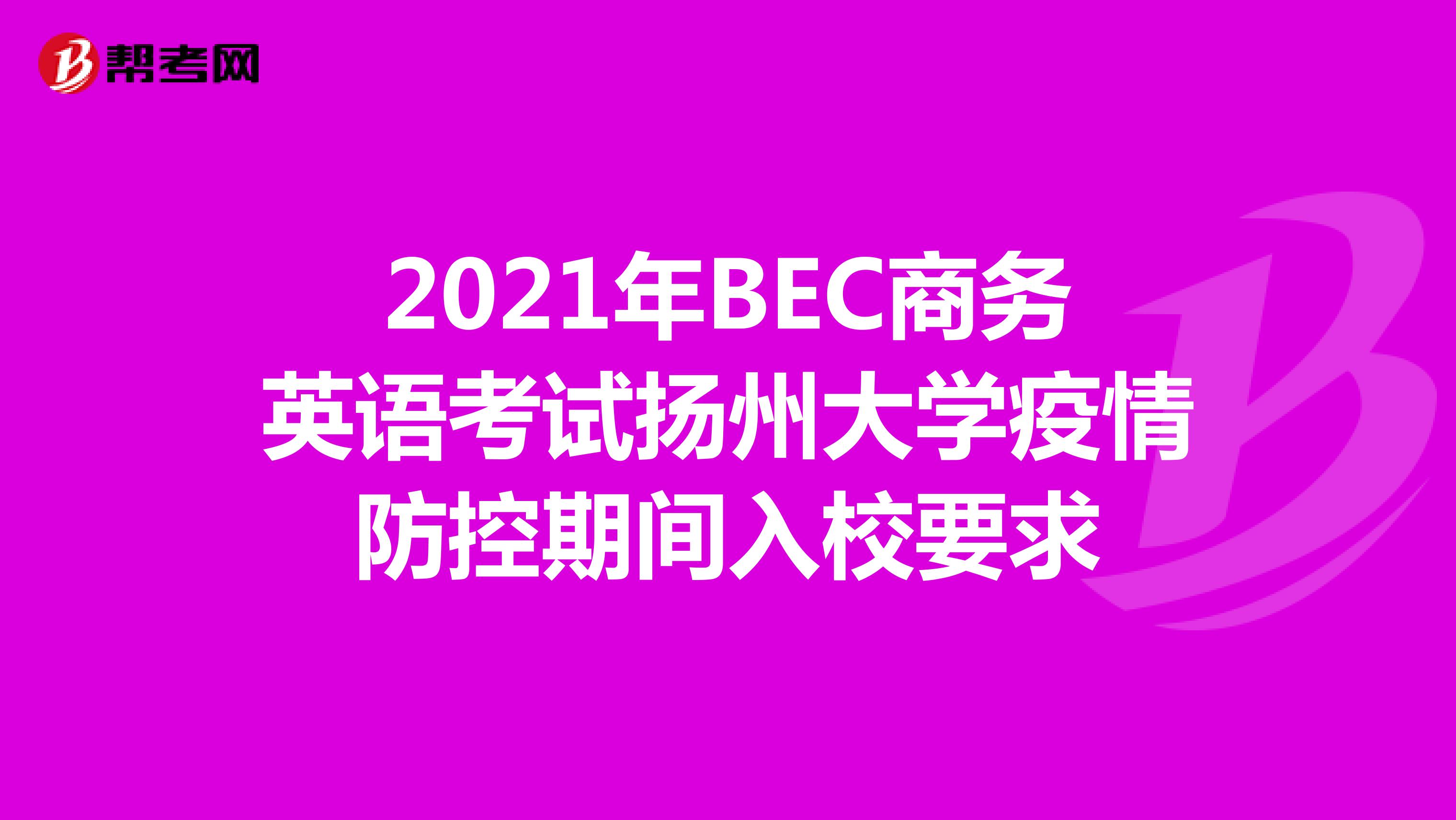 2021年BEC商务英语考试扬州大学疫情防控期间入校要求