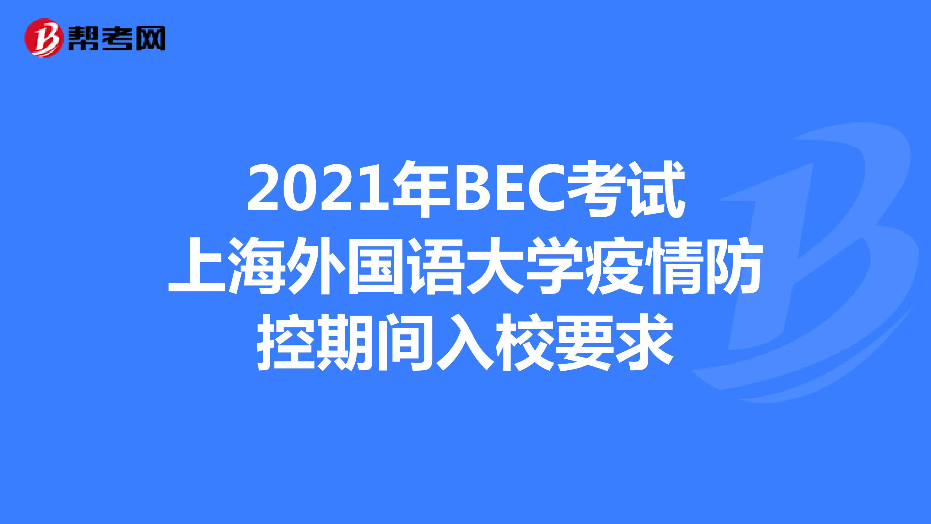 2021年BEC考试上海外国语大学疫情防控期间入校要求