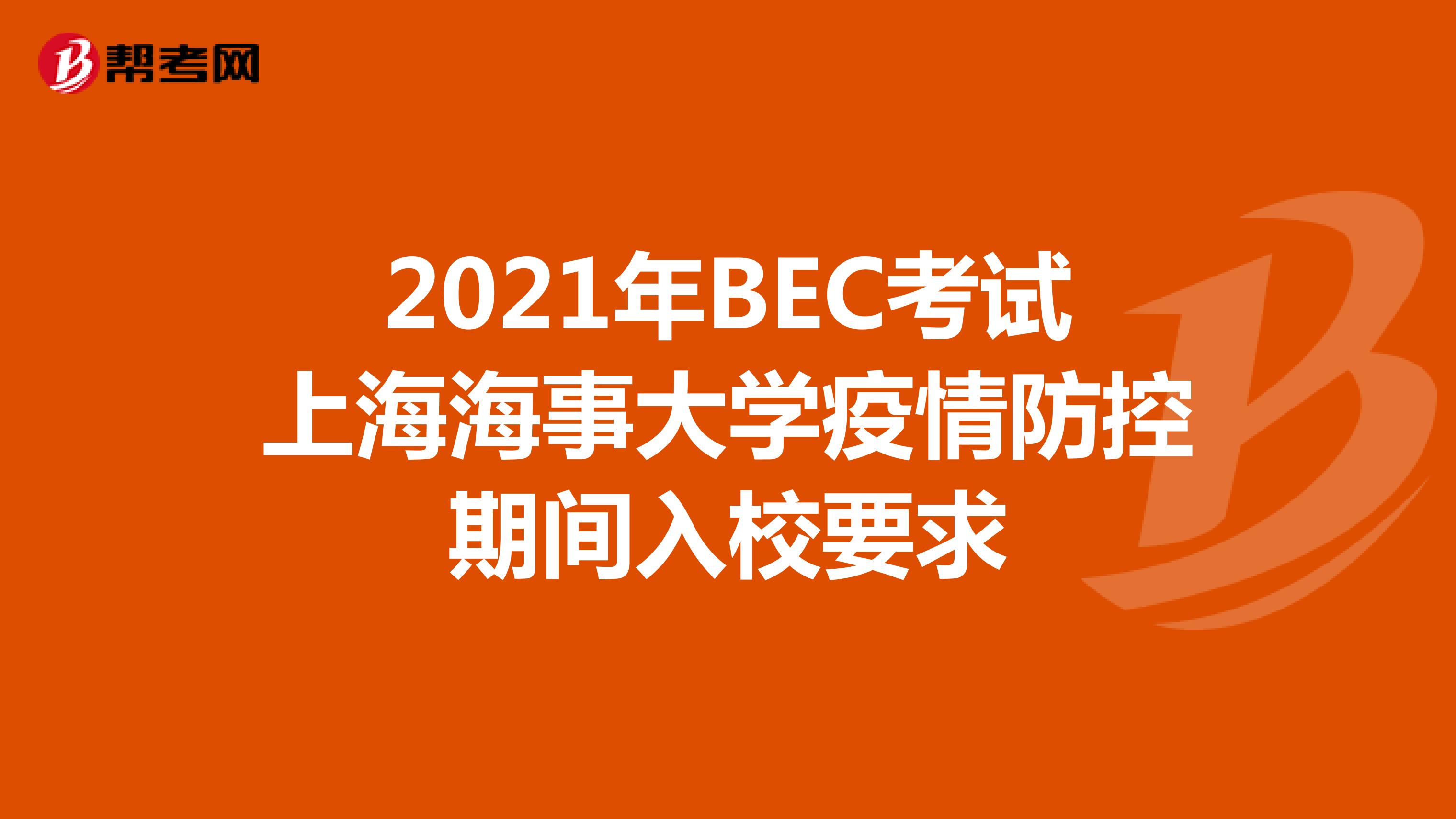 2021年BEC考试上海海事大学疫情防控期间入校要求